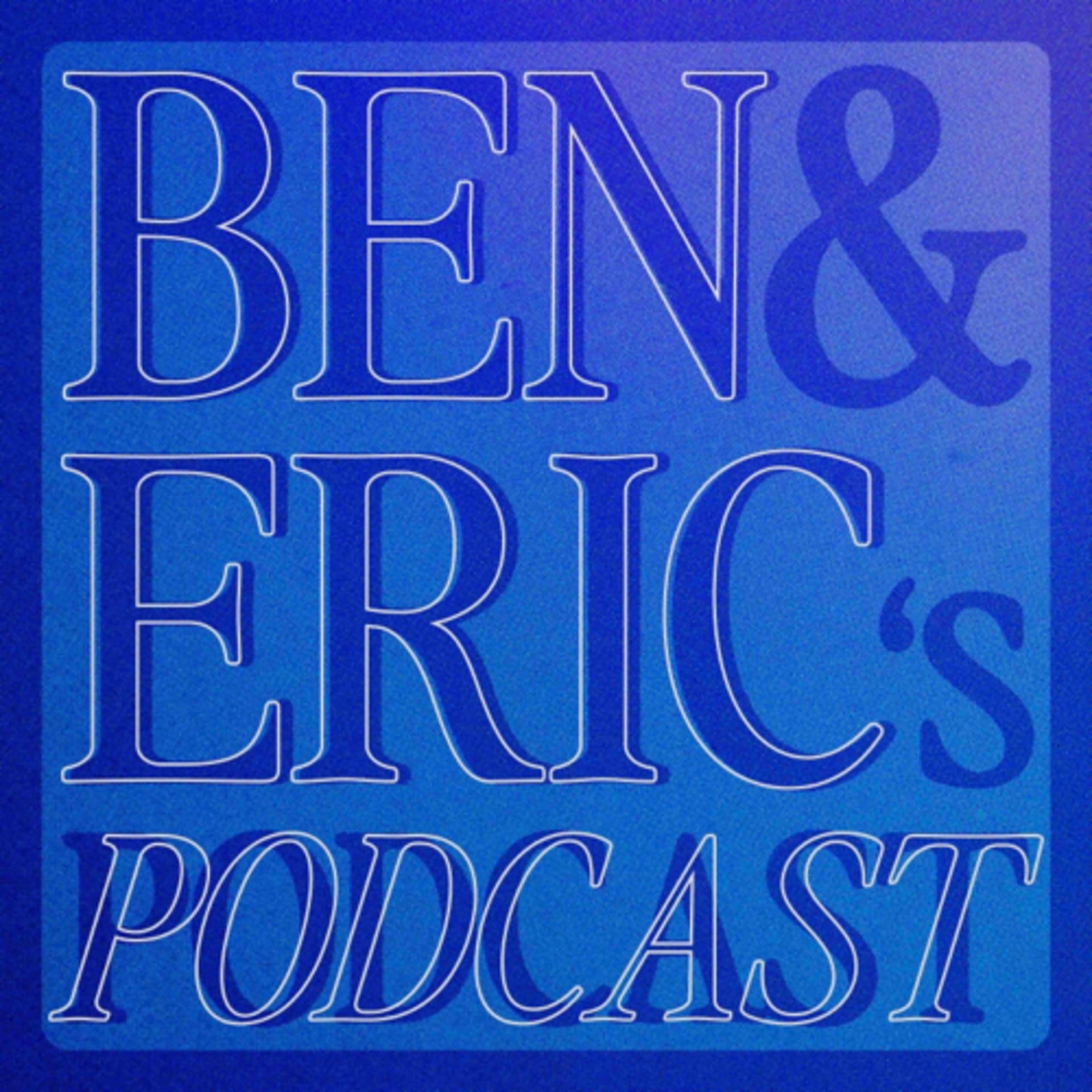 Ben and Eric’s Podcast - Podcasts
