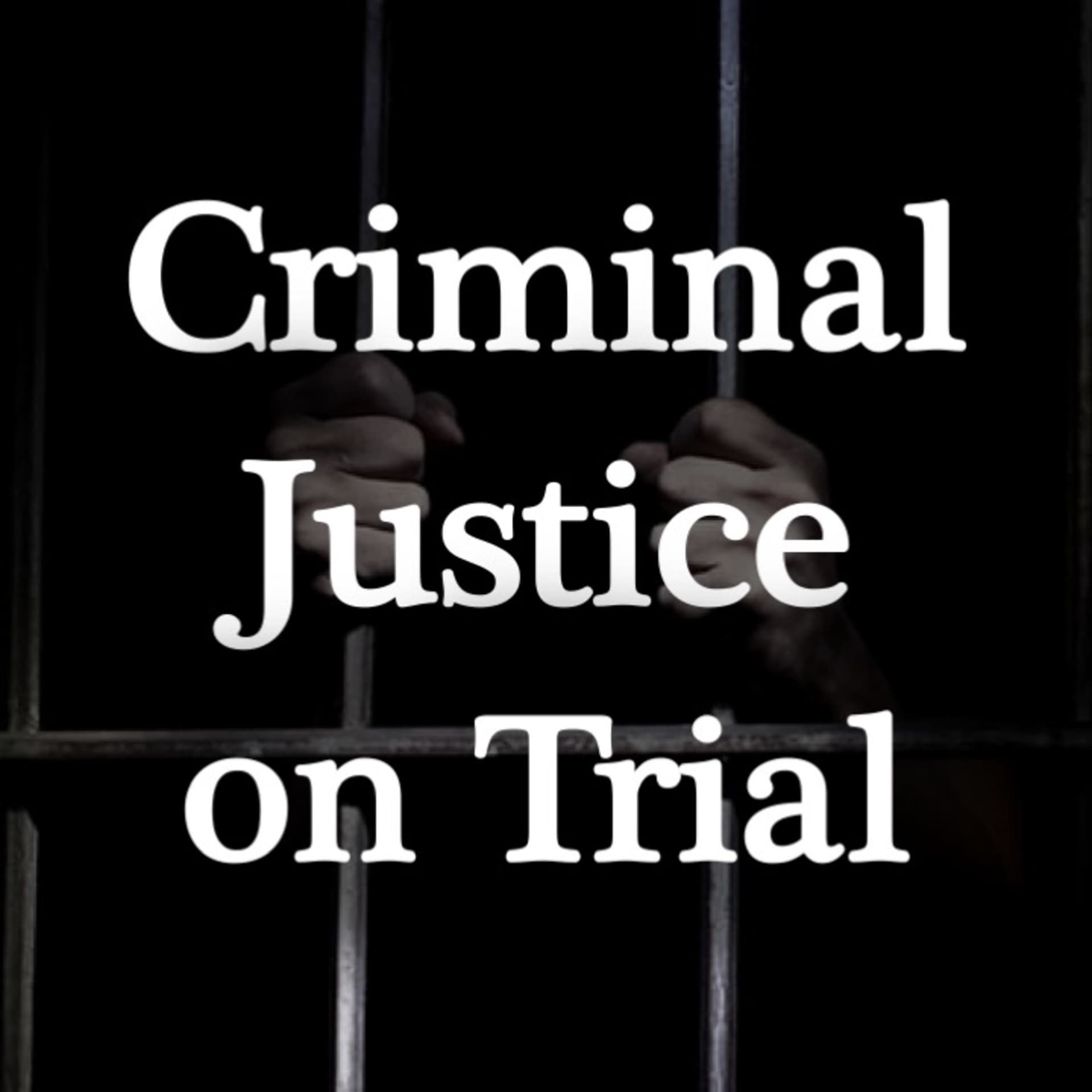 Criminal Justice On Trial - Podcasts