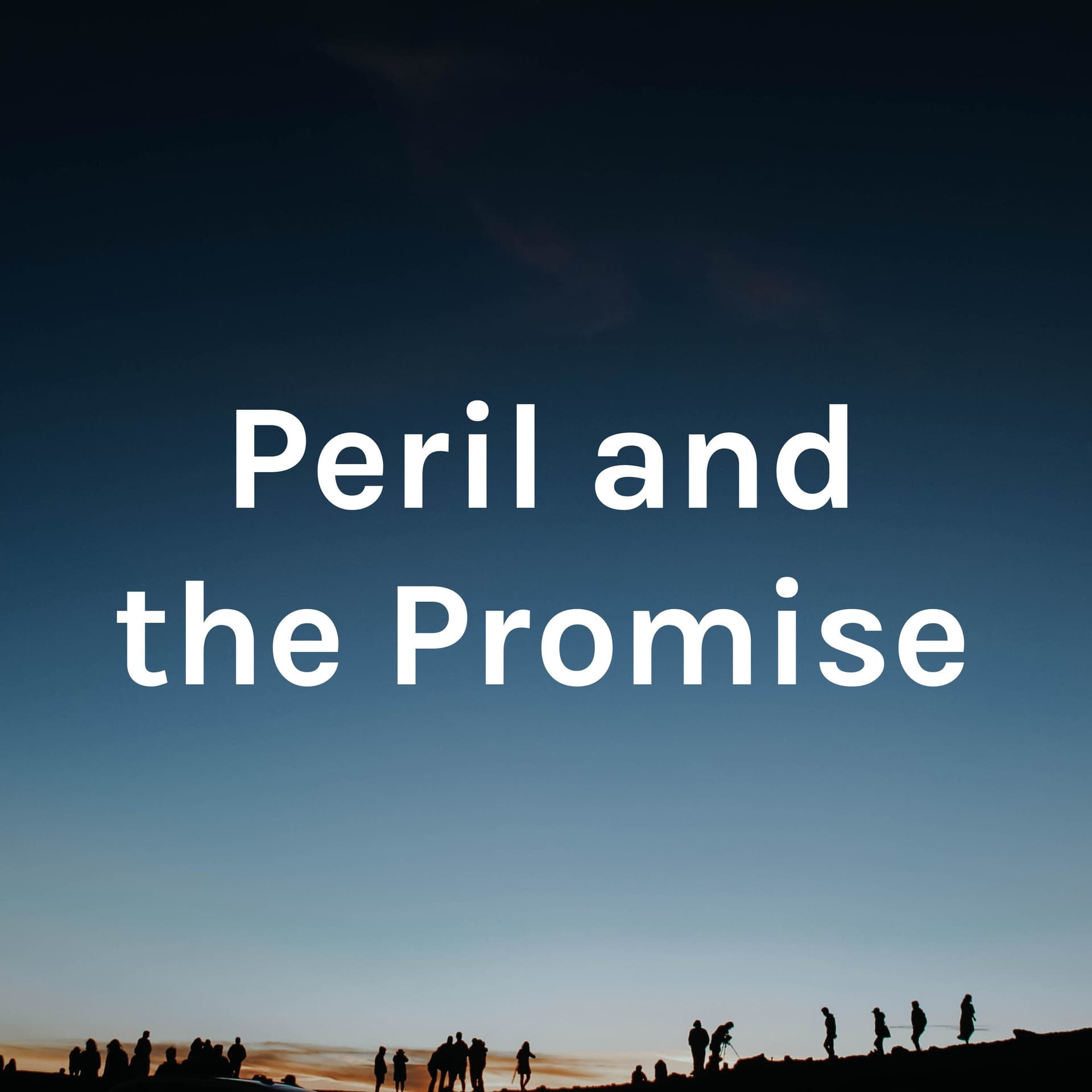 Peril and the Promise - Podcasts