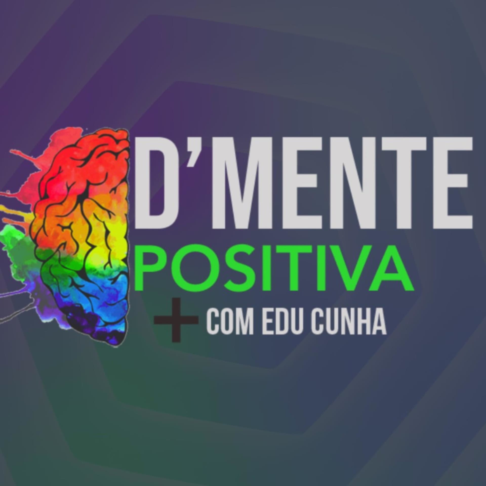 D'Mente Positiva com Edu Cunha - Podcasts