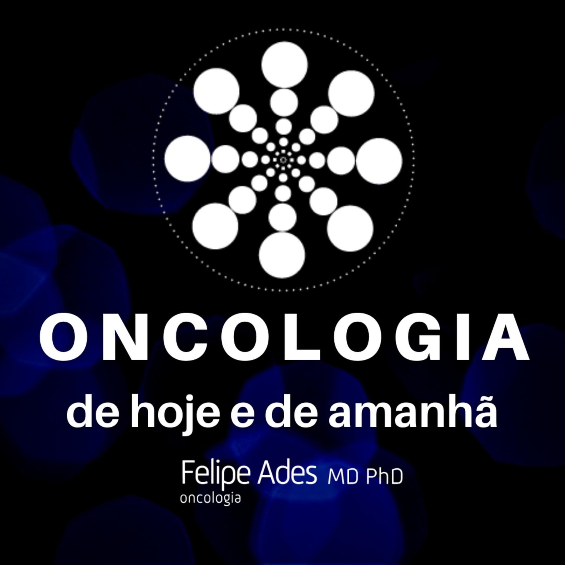Oncologia de hoje e de amanhã - Dr. Felipe Ades MD PhD - Podcasts