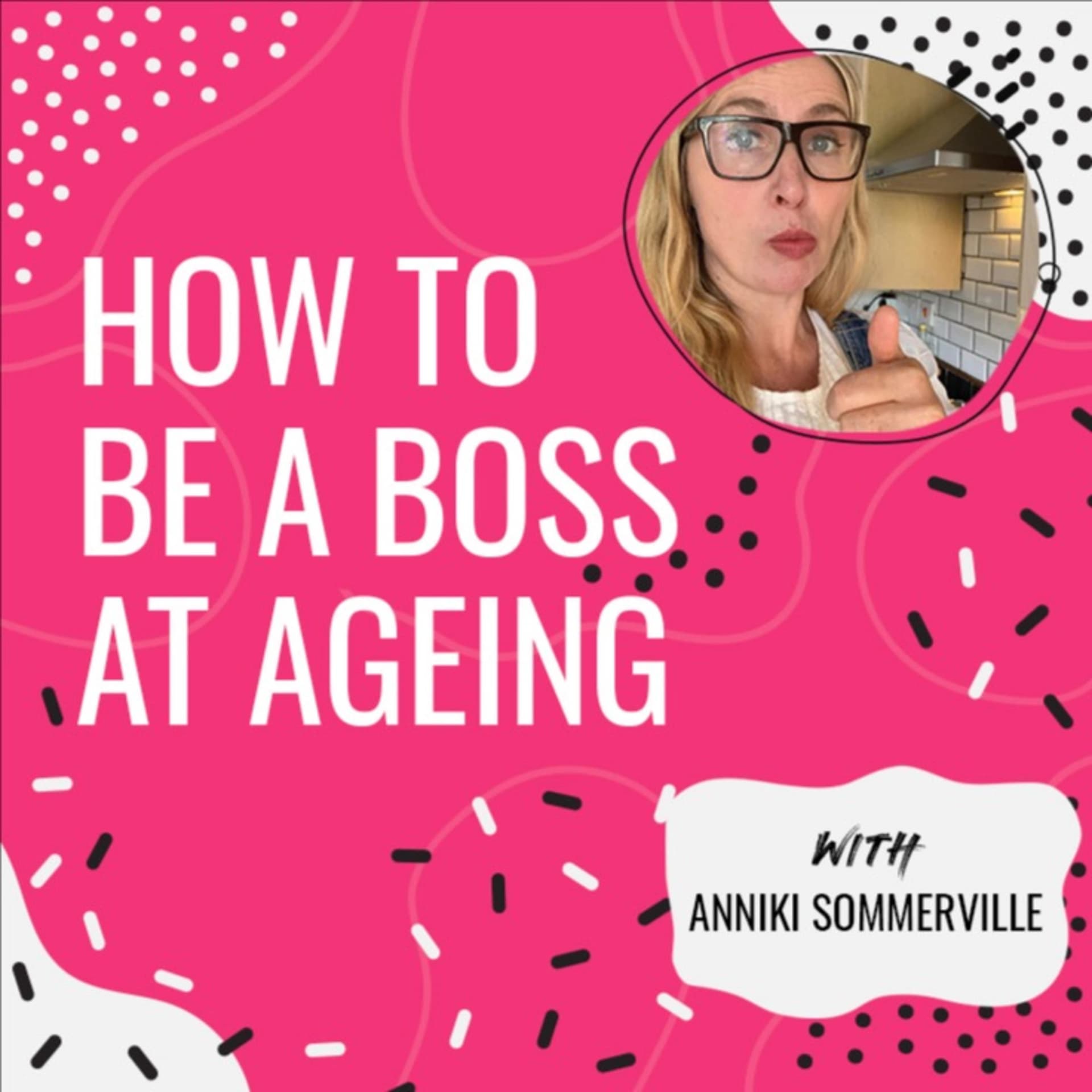 How To Be A Boss At Ageing - Podcasts
