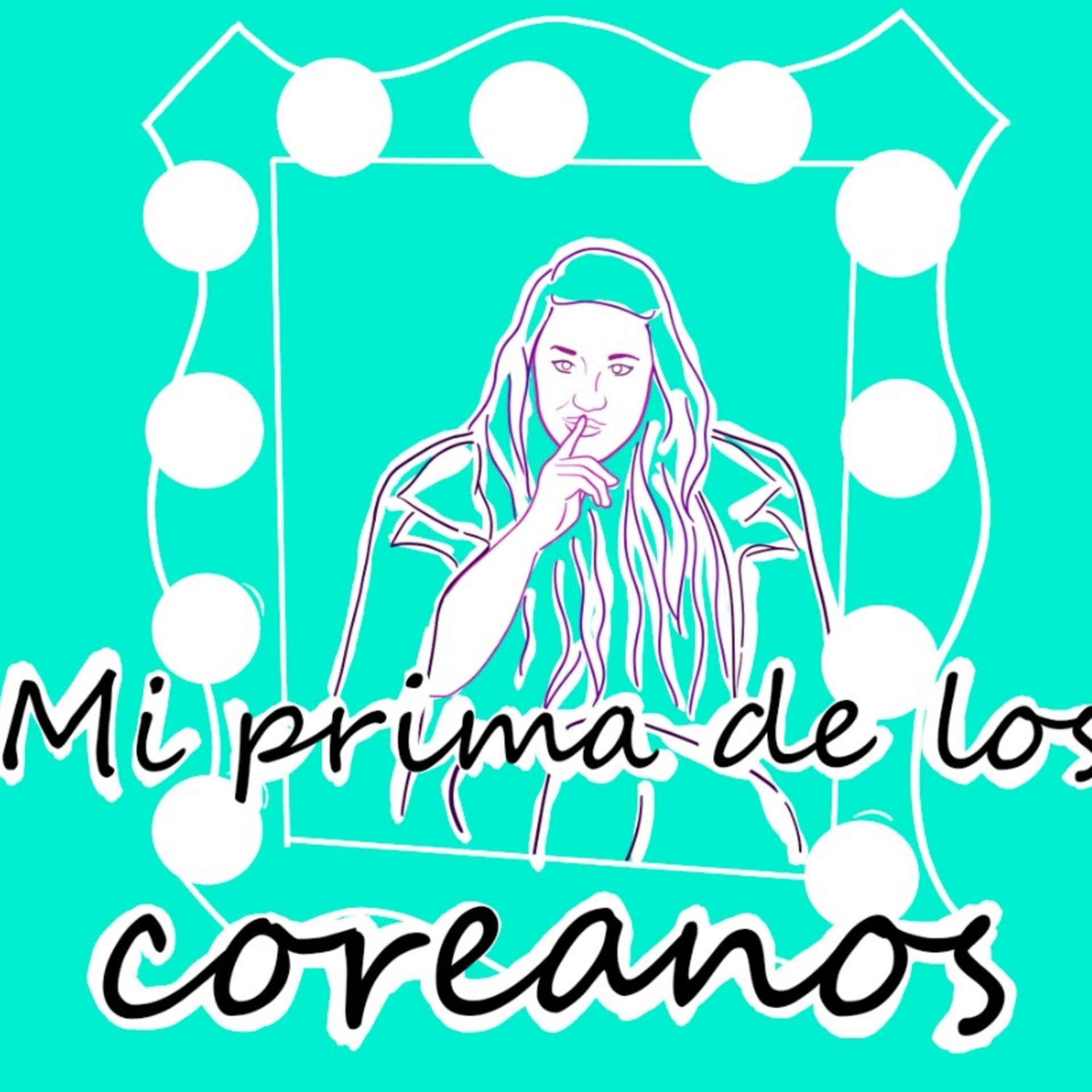 Mi Prima de los Coreanos - Podcasts