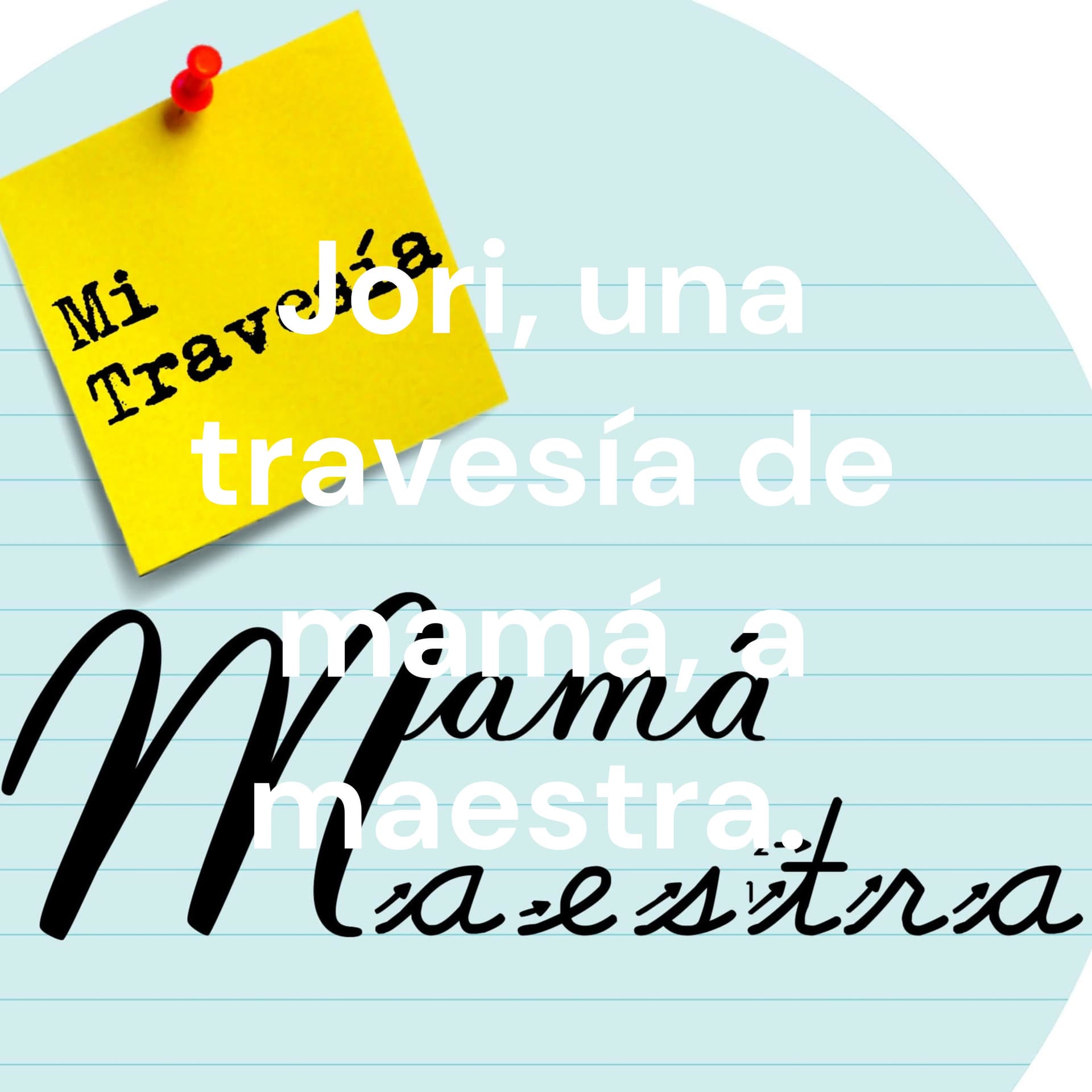 Jori, una travesía de mamá, a maestra de mis hijos, a mujer en mi propio tiempo. - Podcasts