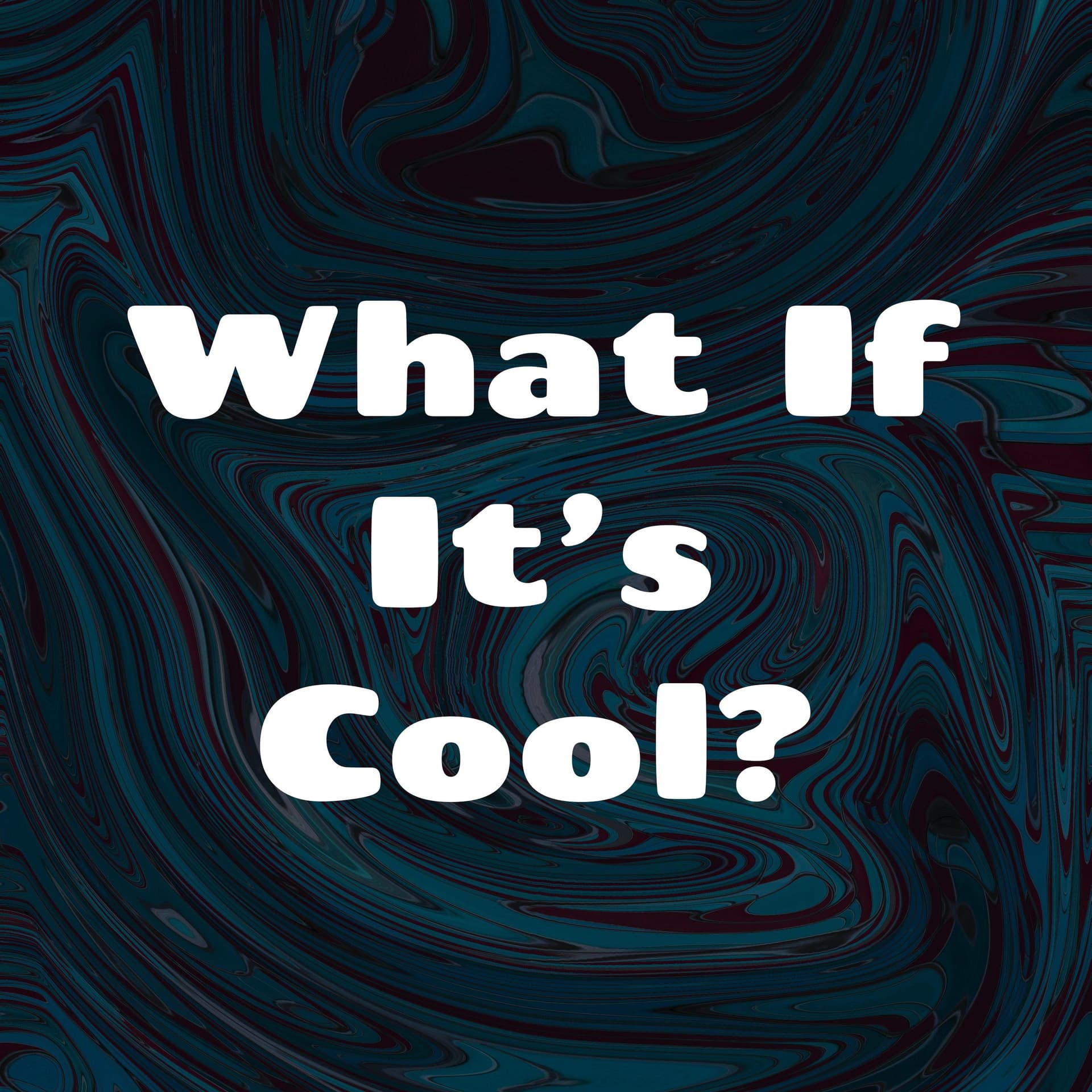 What If It's Cool? - Podcasts