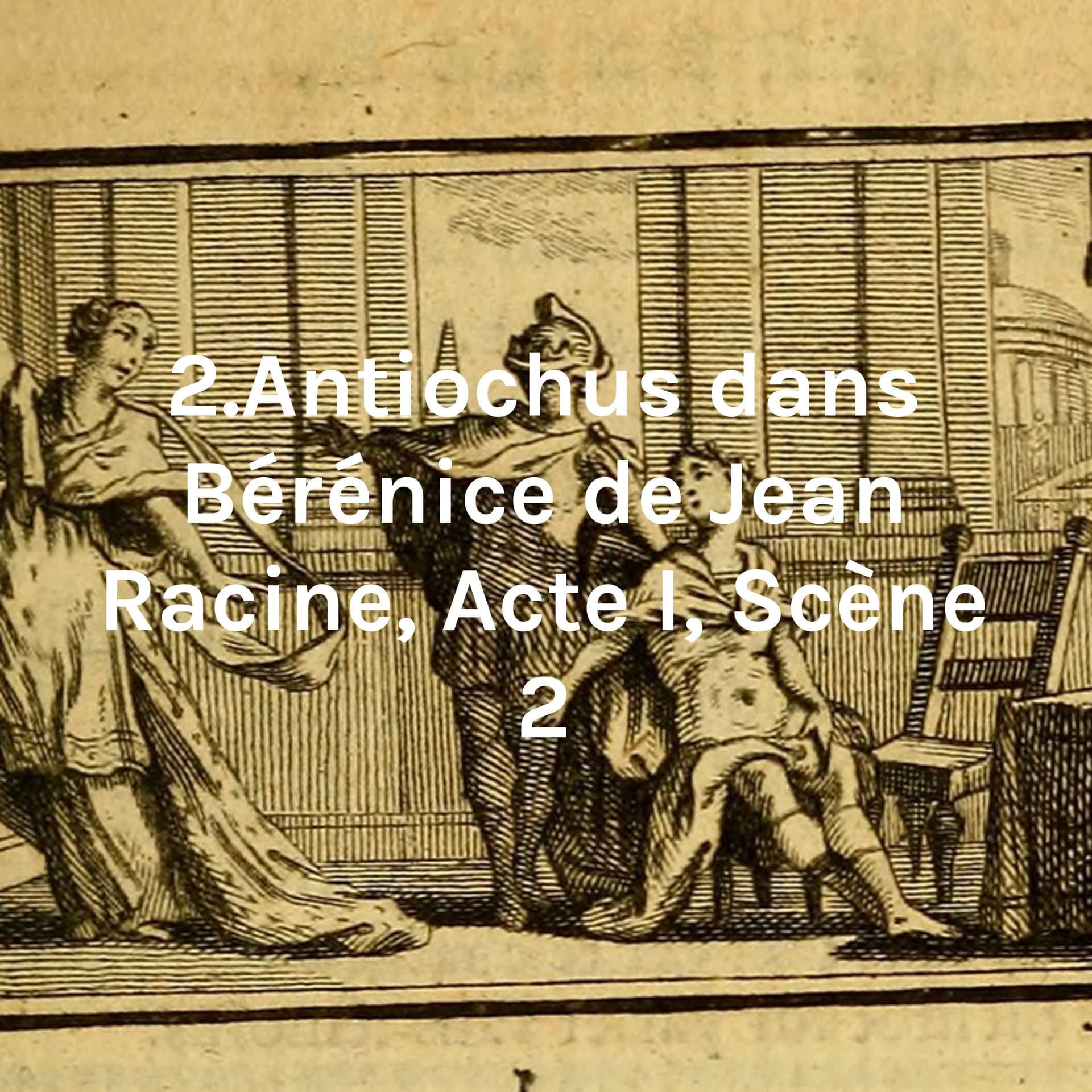 2. Antiochus dans Bérénice de Jean Racine, Acte I, Scène 2
