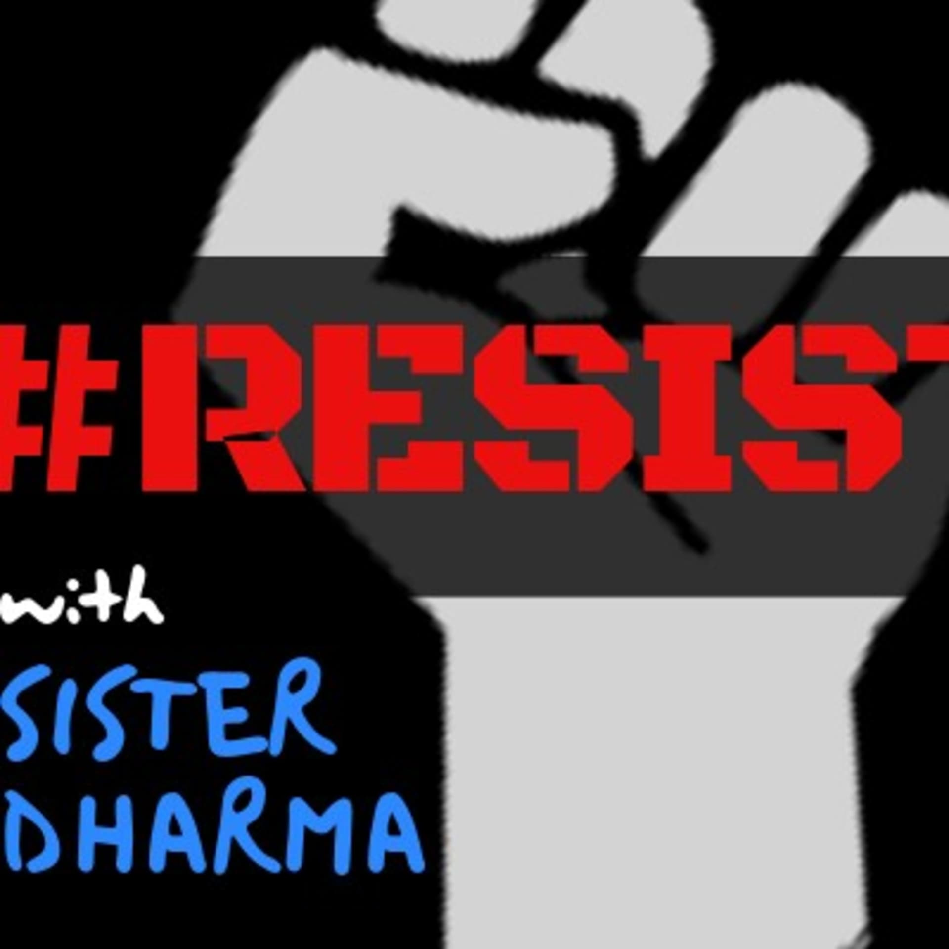 #RESIST! with Sister Dharma - Podcasts