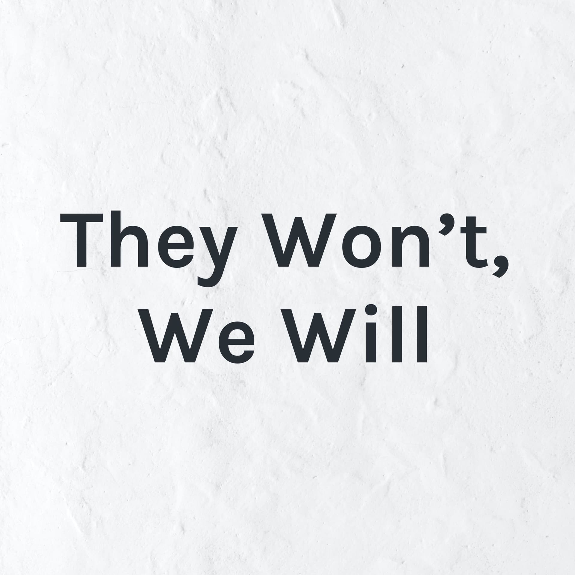 They Won't, We Will - Podcasts