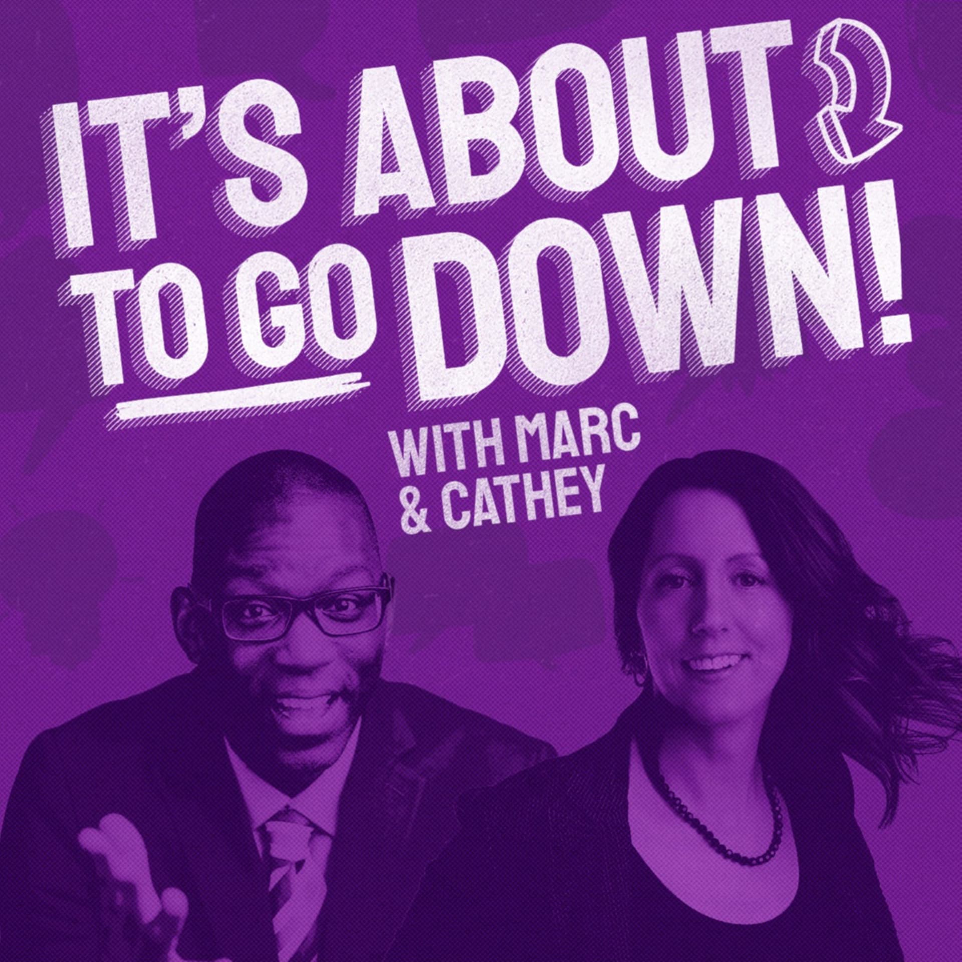 It's About To Go Down! with Marc & Cathey - Podcasts