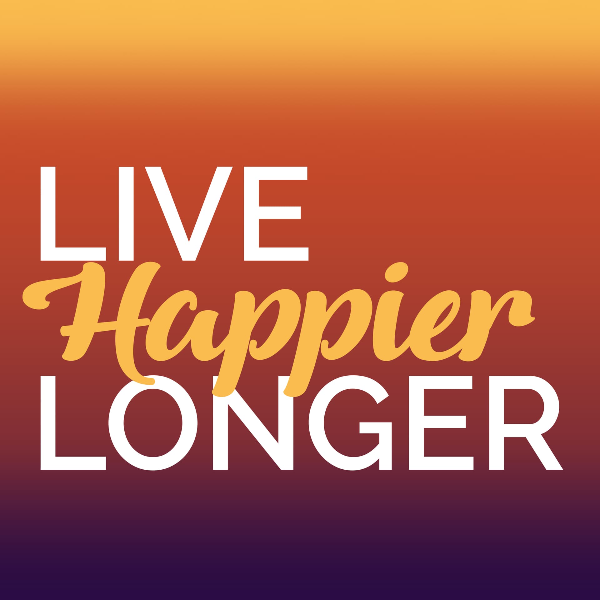 Live HAPPIER Longer Podcast - Podcasts