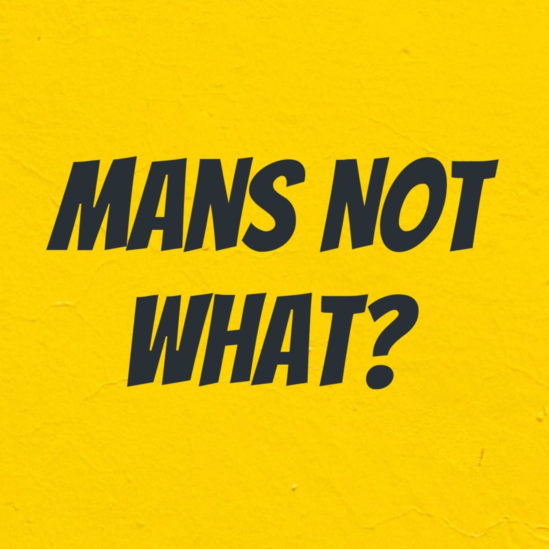 Man’s Not What? - Podcasts