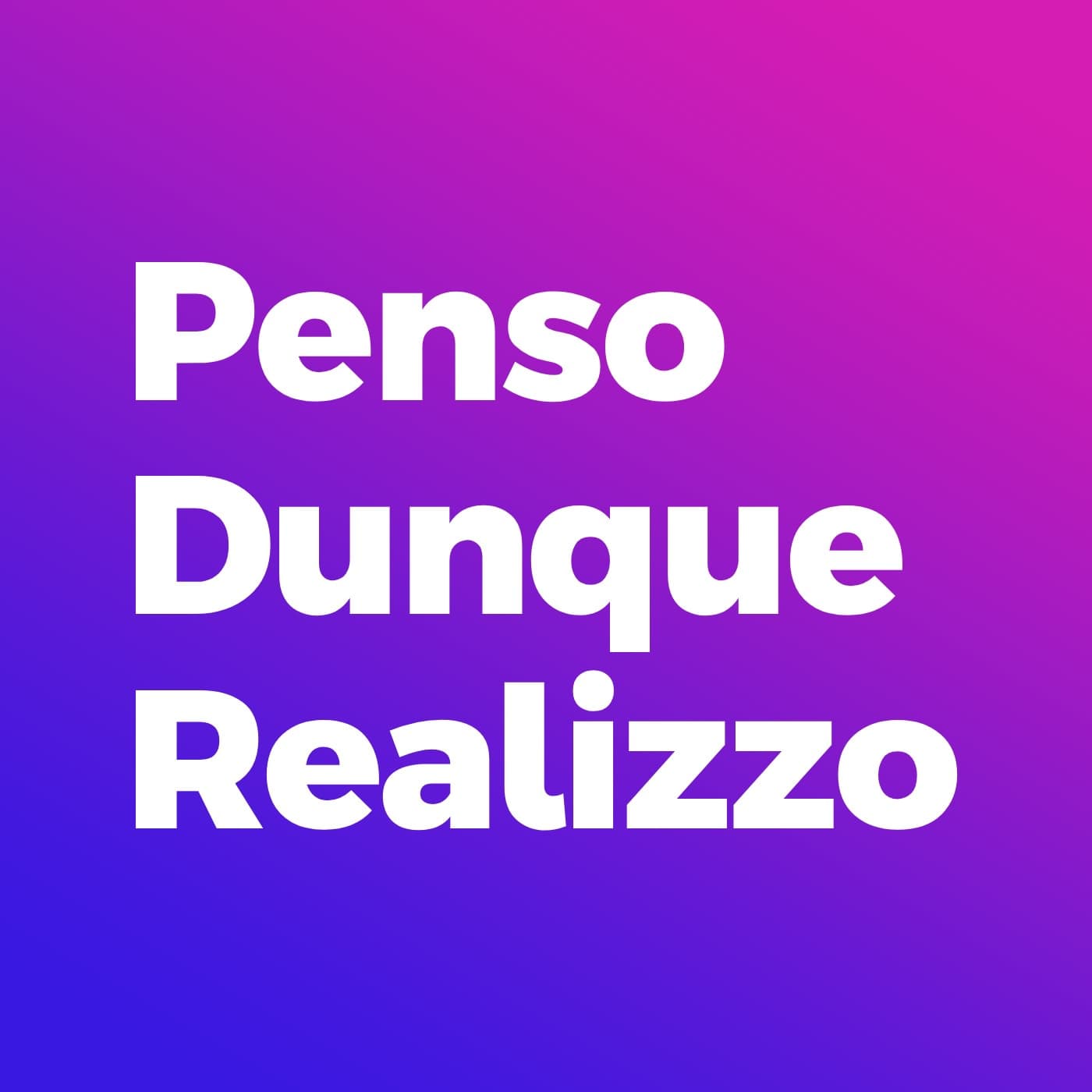 Penso Dunque Realizzo