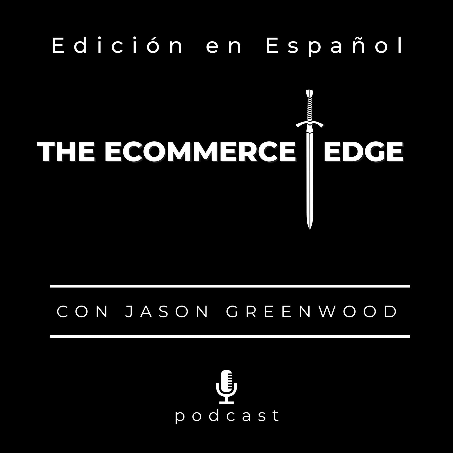 Podcast THE ECOMMERCE EDGE con Jason Greenwood - Edición en Español - Podcasts