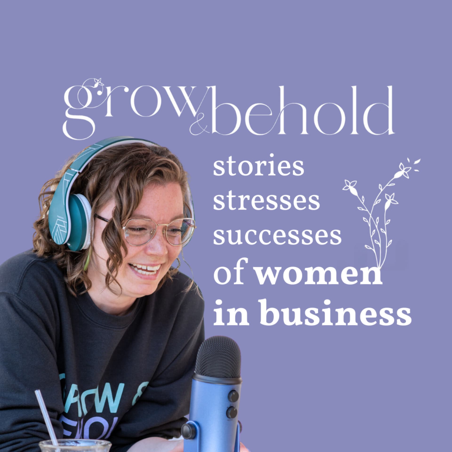 Grow and Behold! Women in Business share their stories, stresses and successes - Podcasts