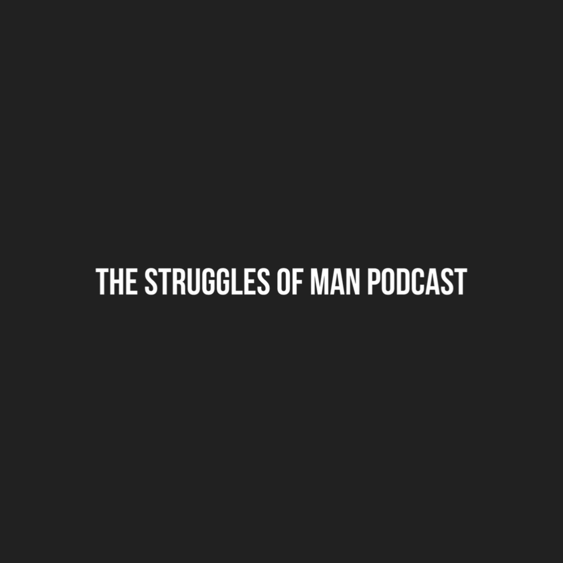 The Struggles of Man Podcast