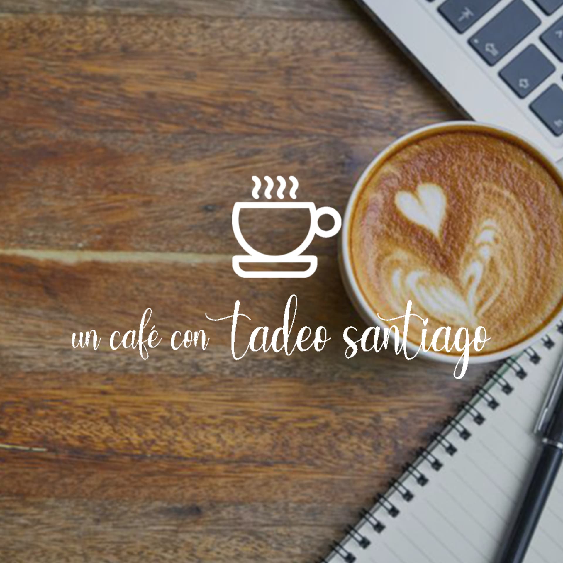 Un Café con Tadeo Santiago - Podcasts