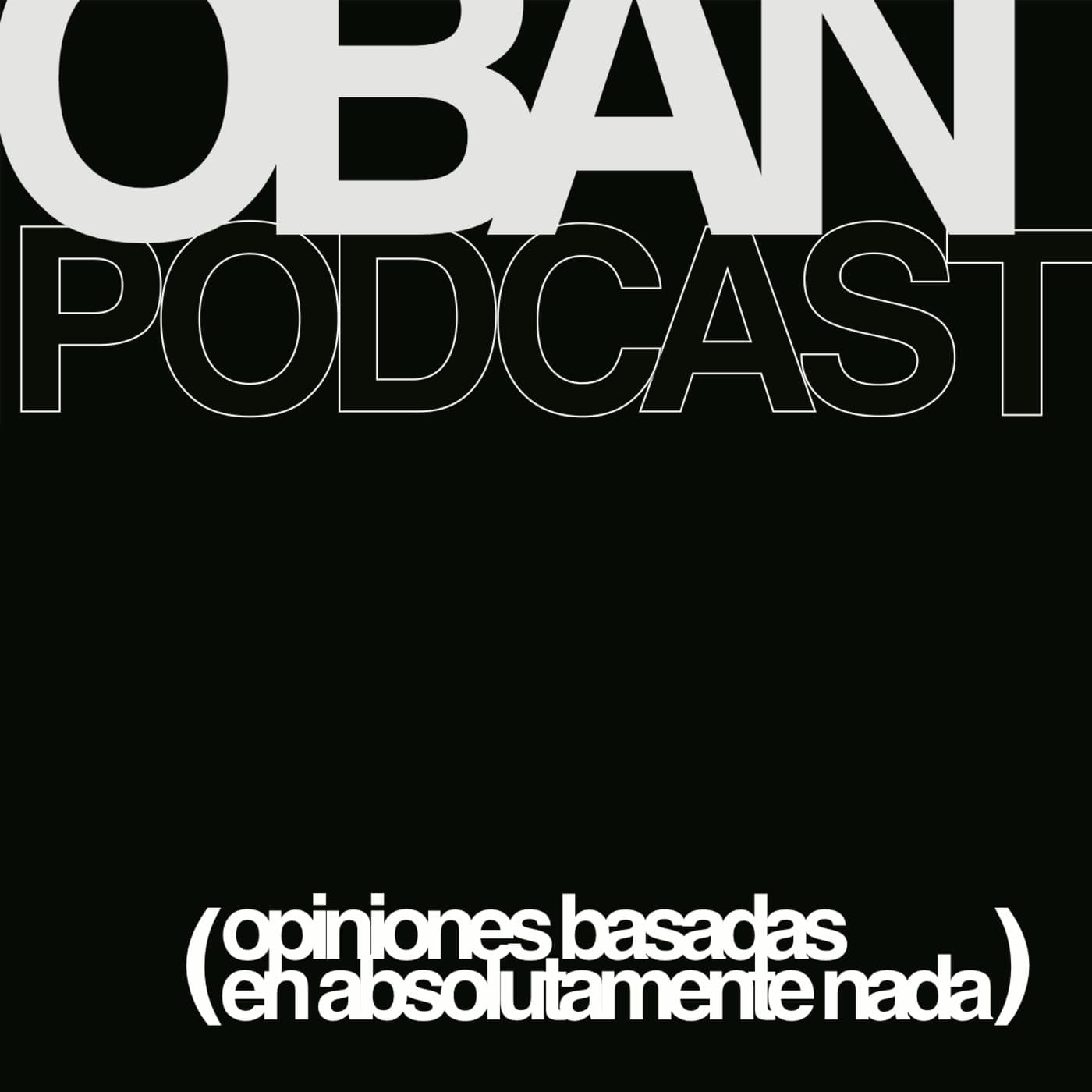 OBAN - Opiniones Basadas en Absolutamente Nada - Podcasts