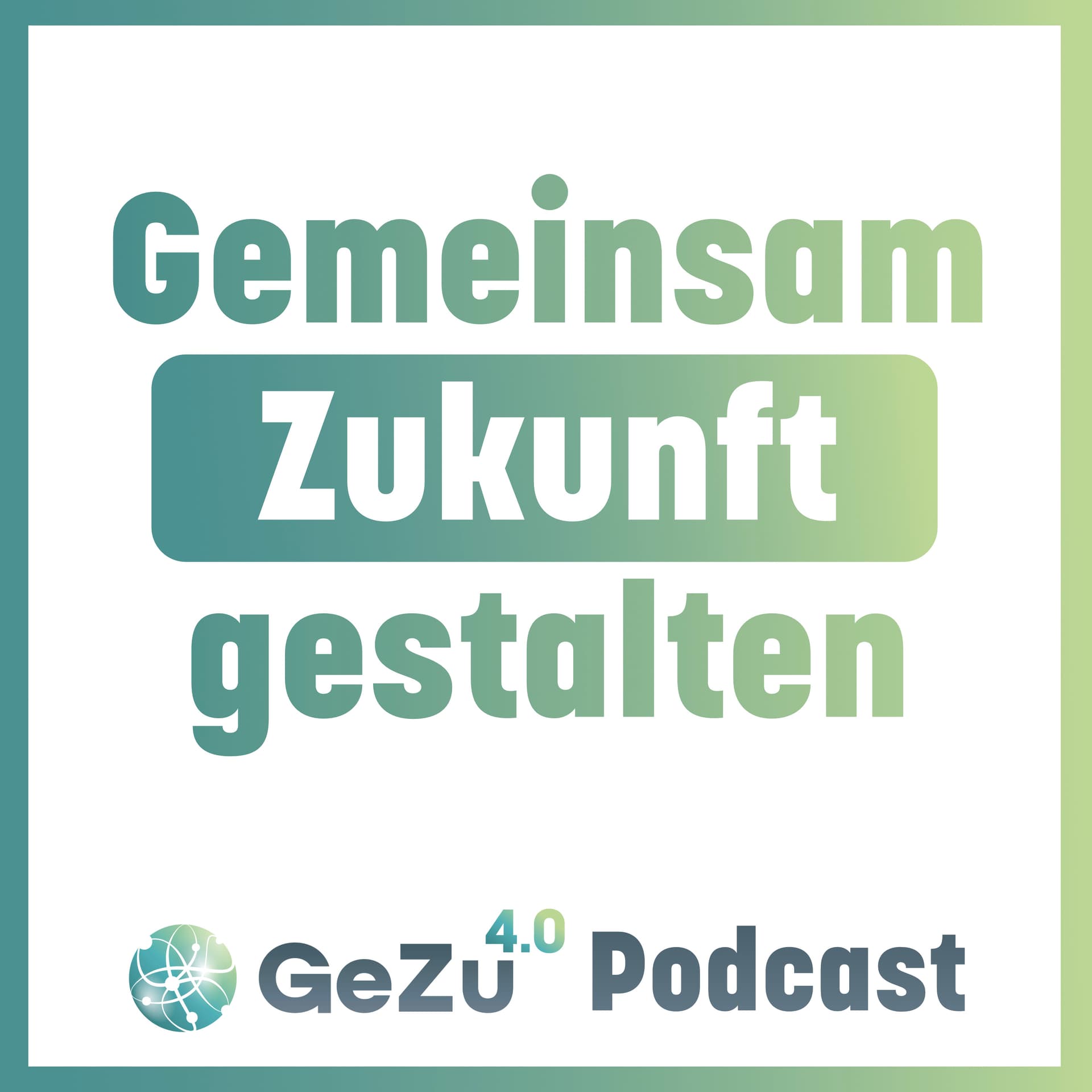 Gemeinsam Zukunft gestalten | GeZu 4.0 Podcast - Podcasts