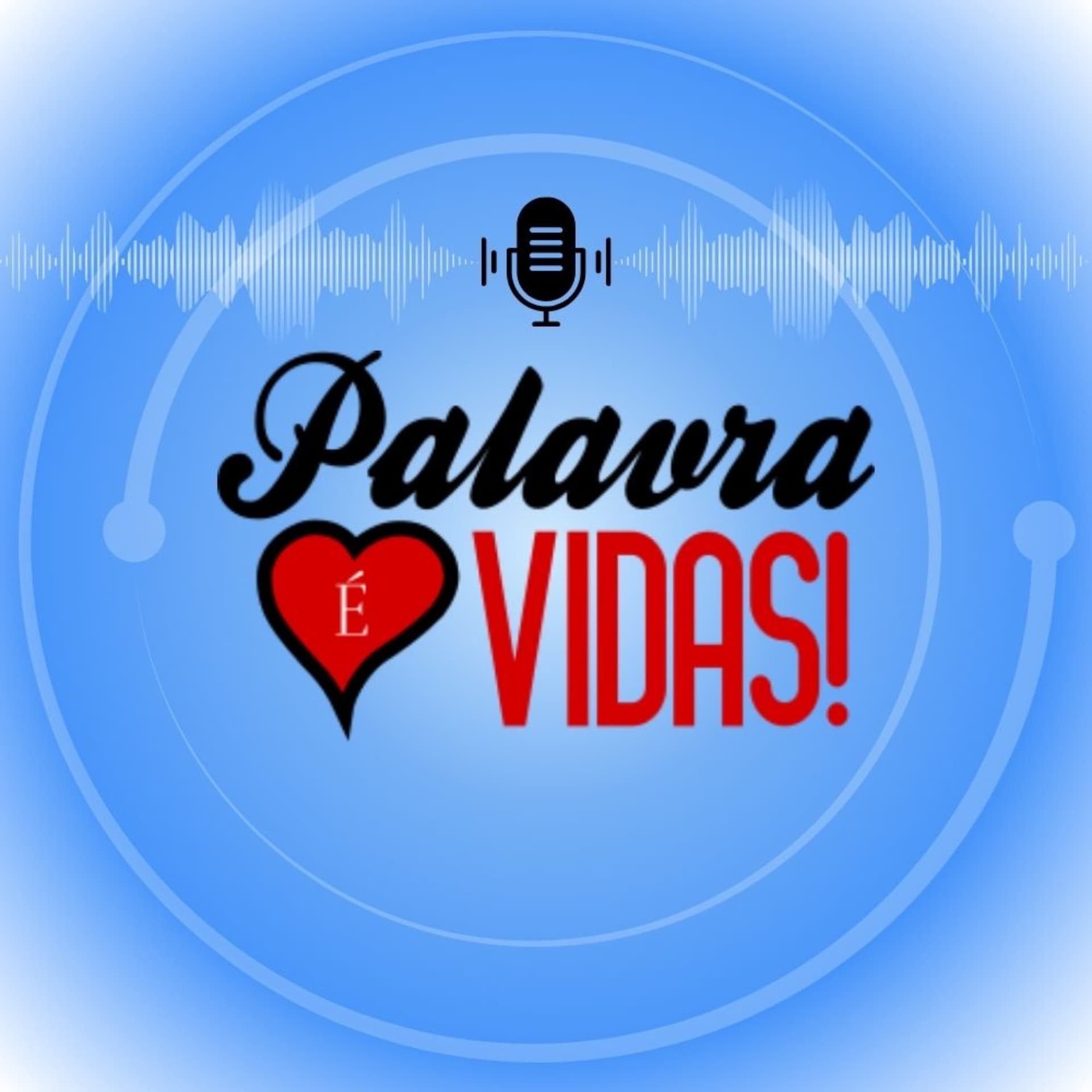 Palavra é Vidas! ❤️ - Podcasts
