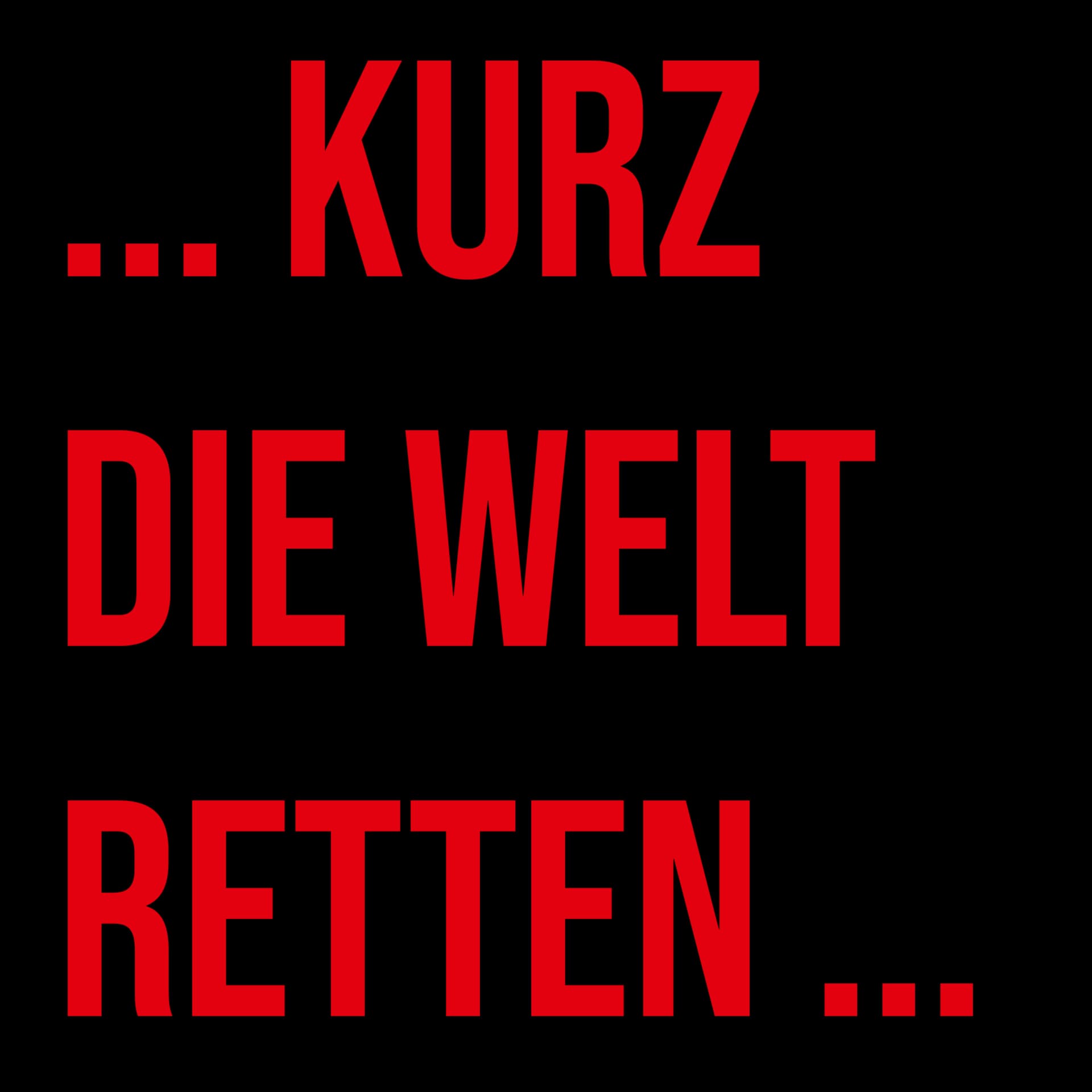 KURZ DIE WELT RETTEN - Podcasts