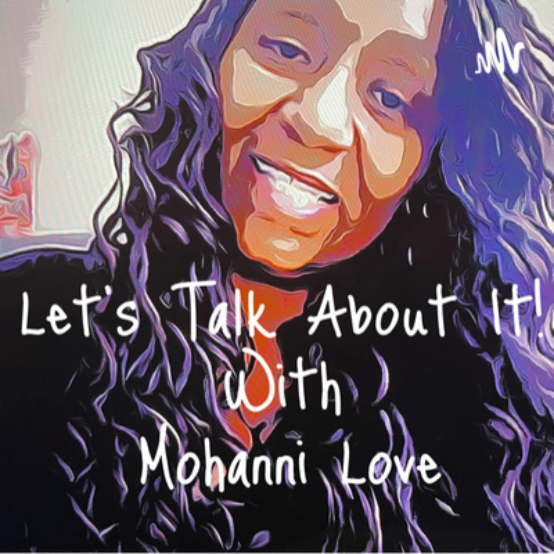 Let's Talk About It with Mohanni Love - Podcasts