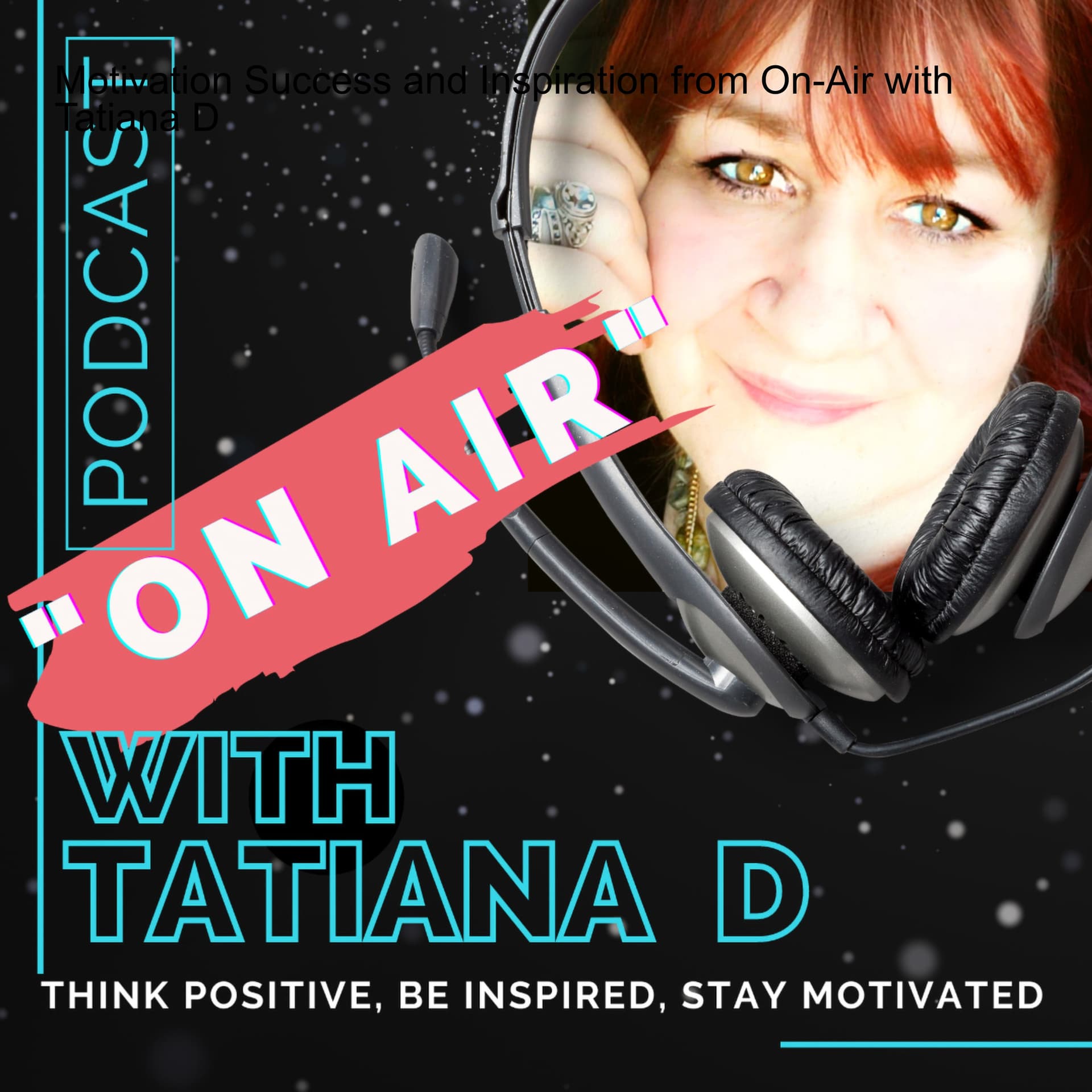 Motivation Success and Inspiration from On-Air with Tatiana D - Podcasts