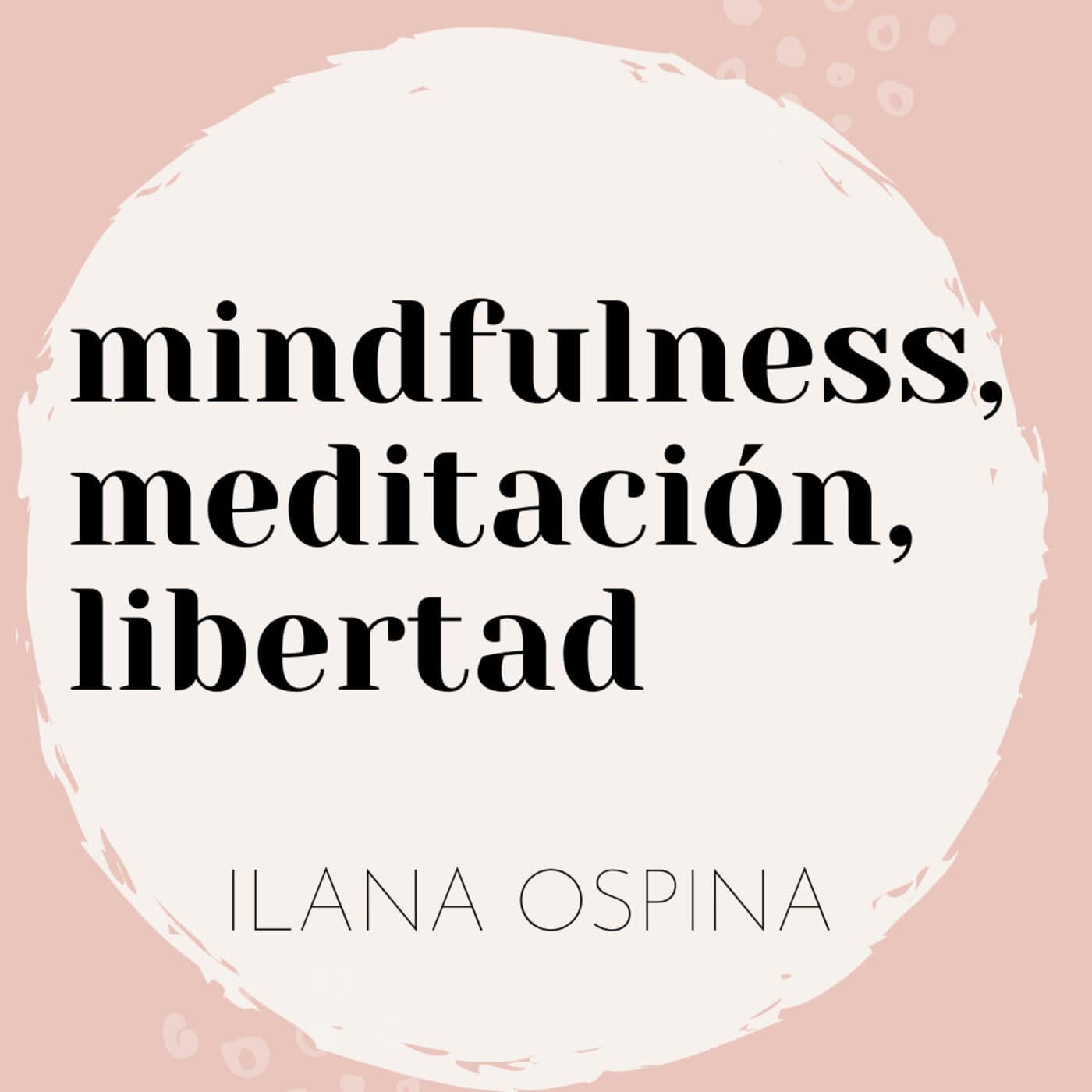 mindfulness, meditación, libertad por ilana ospina - Podcasts