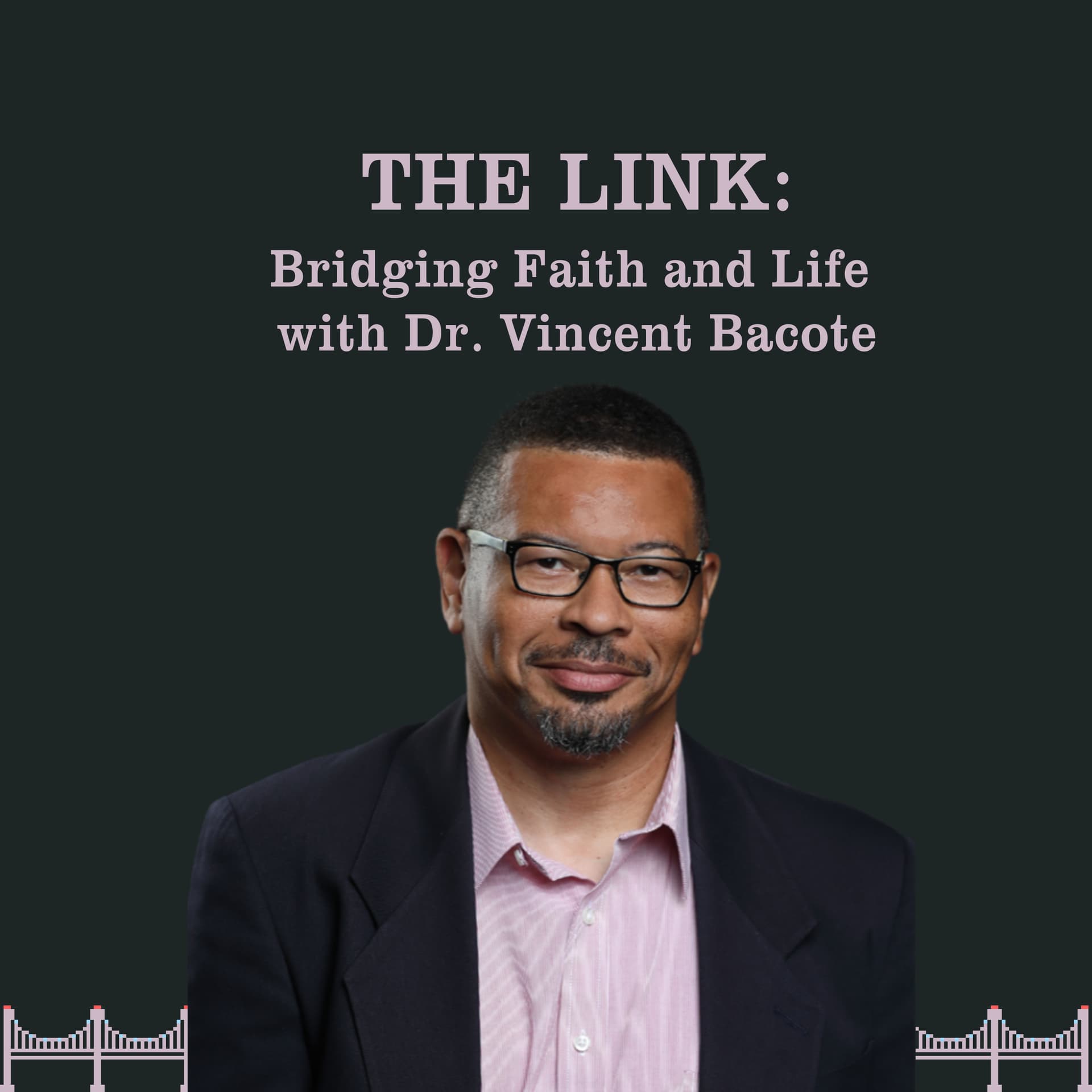 THE LINK: Bridging Faith and Life with Dr. Vincent Bacote - Podcasts