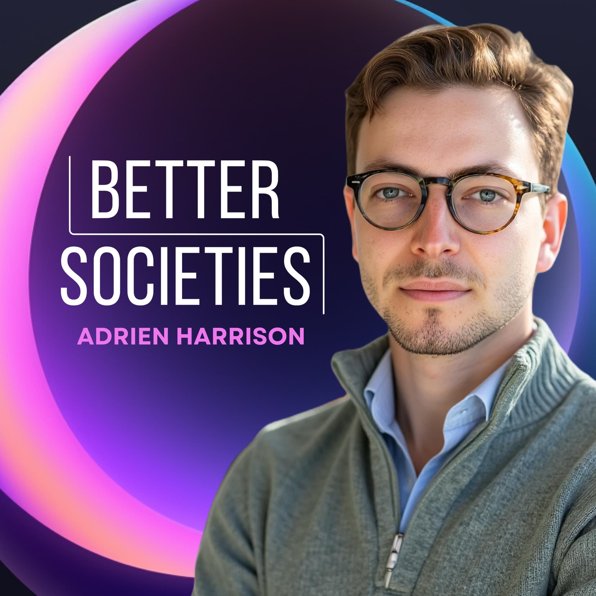 Better Societies with Adrien Harrison - Podcasts