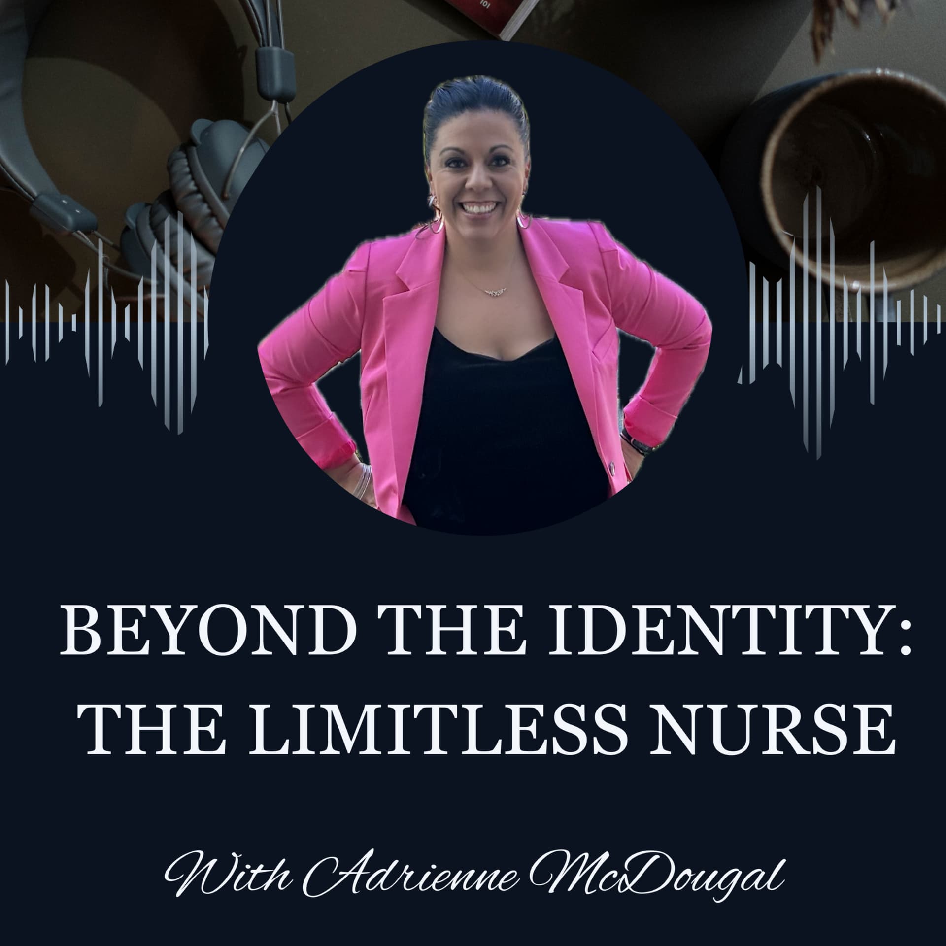 Beyond the Identity: The Limitless Nurse - Podcasts