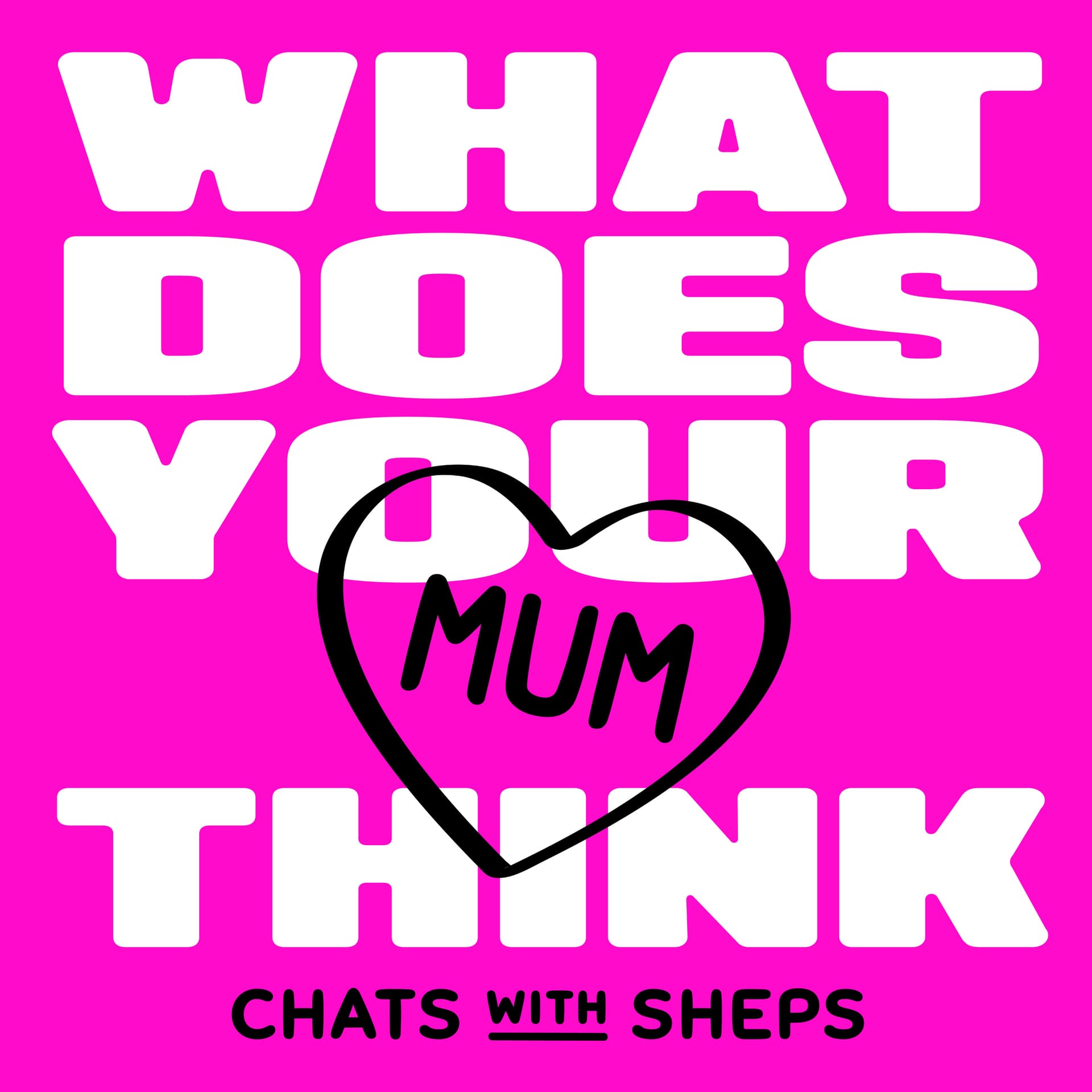 WHAT DOES YOUR MUM THINK - Podcasts