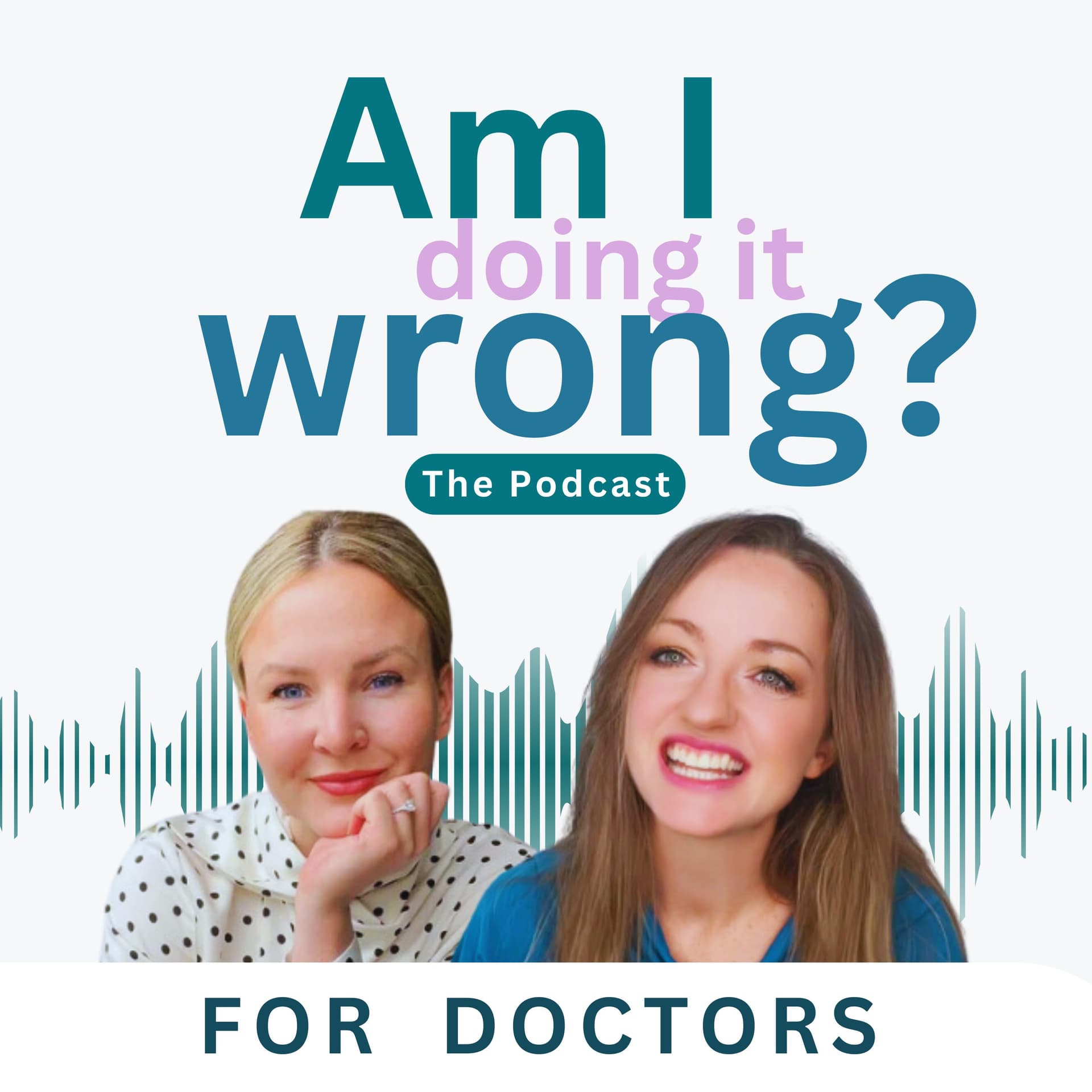Am I doing it wrong? For Doctors by Doctors. - Podcasts