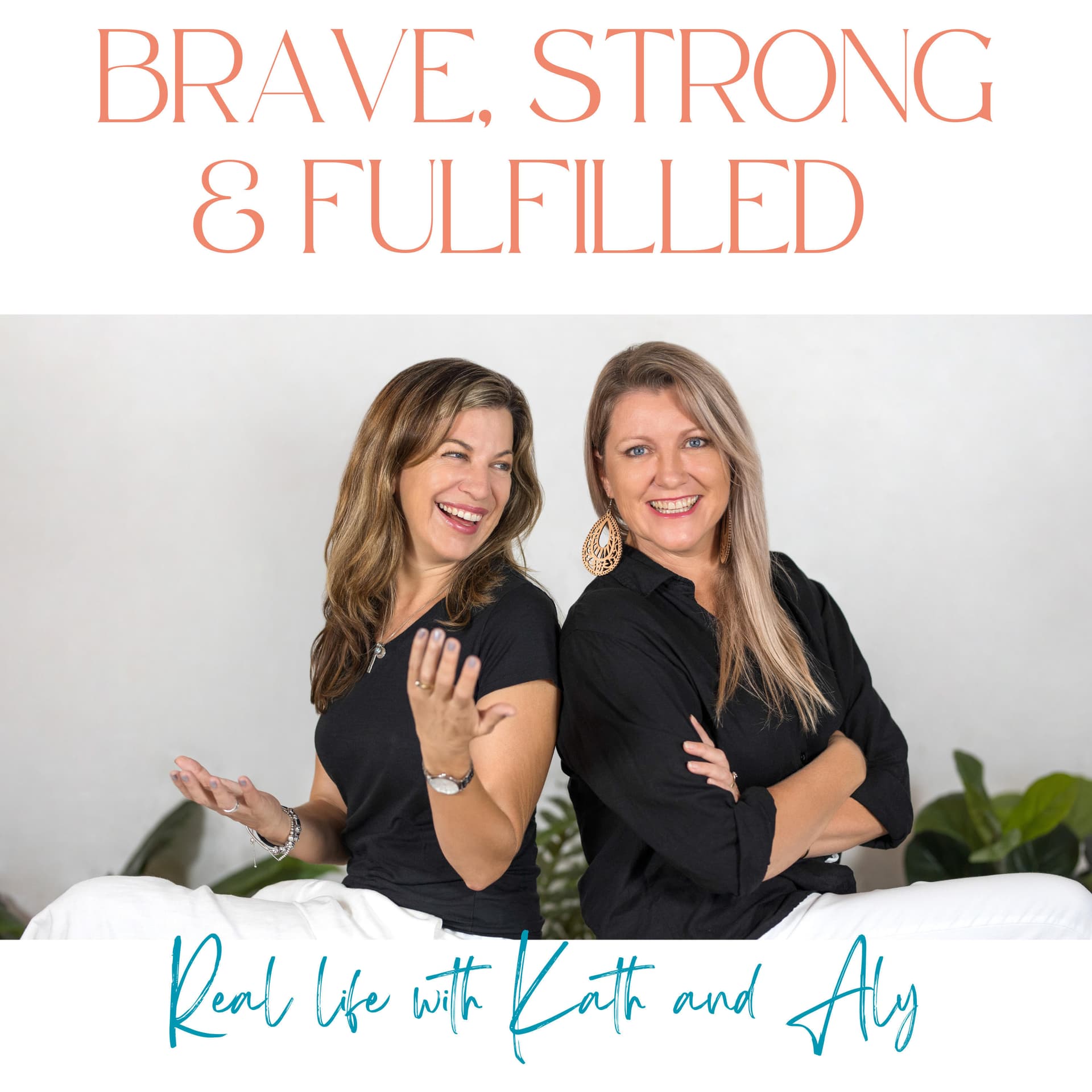 Brave Strong and Fulfilled - Real Life with Kath and Aly - Podcasts