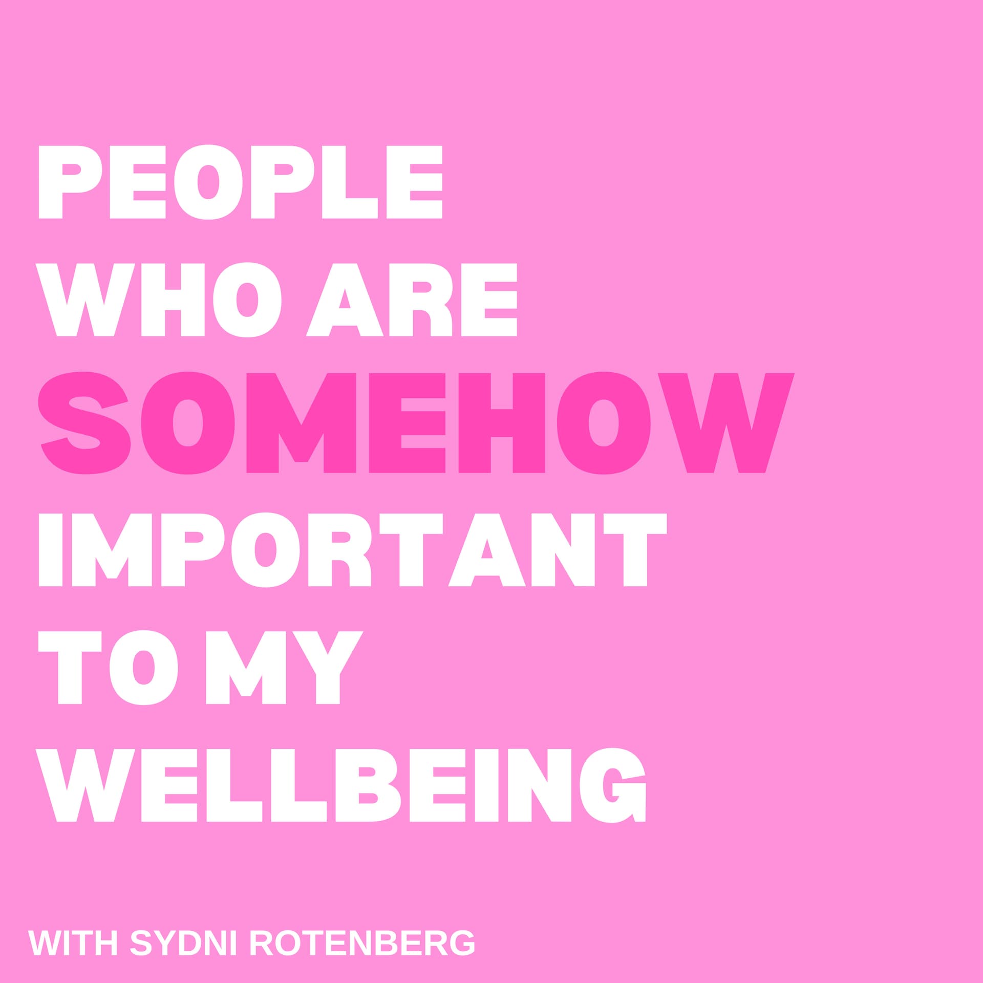 People Who Are Somehow Important To My Wellbeing - Podcasts
