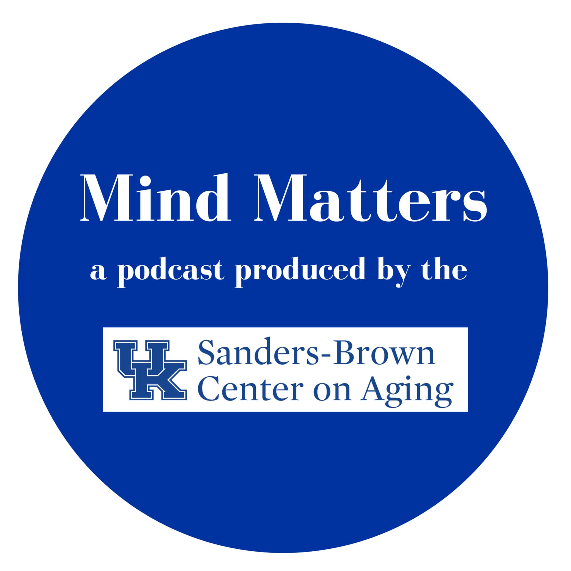 Mind Matters: A Podcast Produced by the University of Kentucky Sanders-Brown Center on Aging - Podcasts