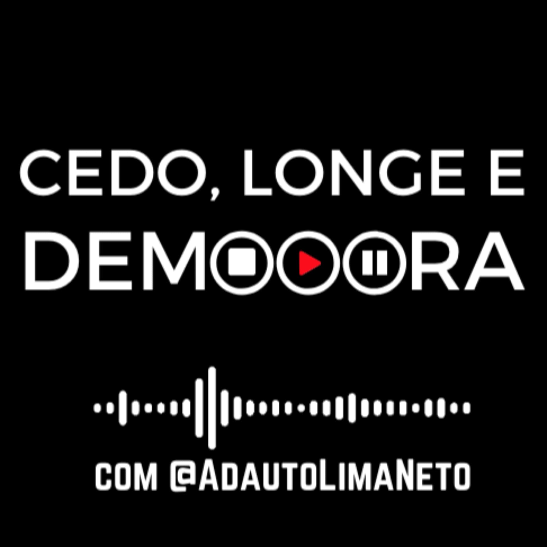 CEDO, LONGE e DEMOOORA - Podcasts