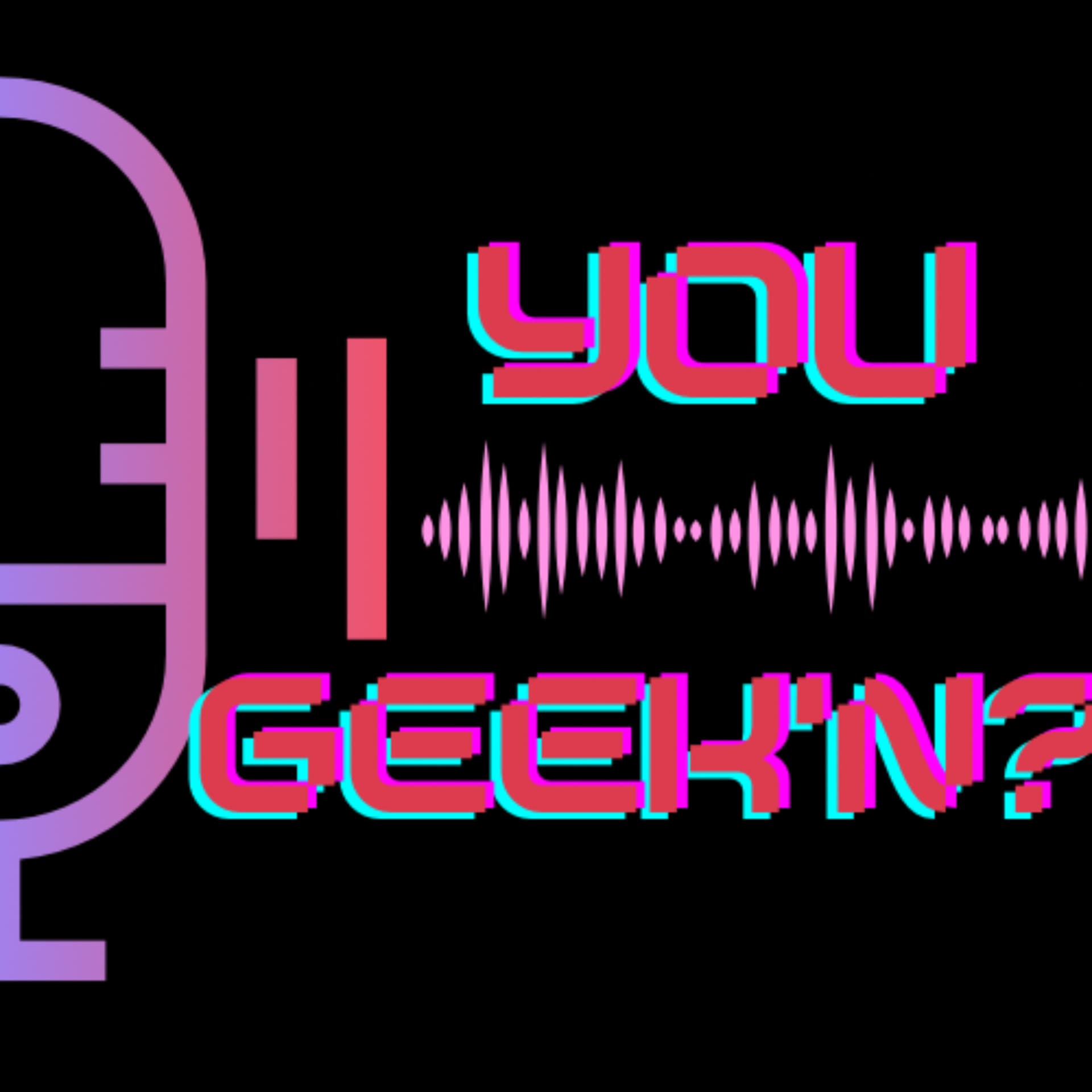 You Geek’N? - Podcasts
