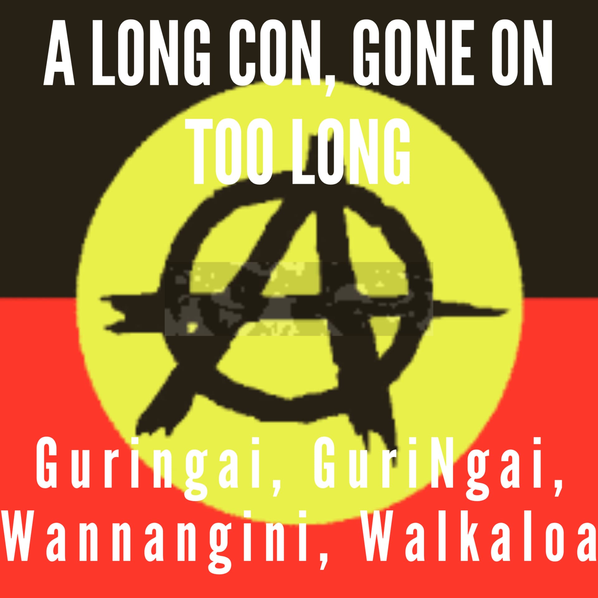 Guringai, GuriNgai, Wannangini, Walkaloa: A long con, gone on too long. - Podcasts