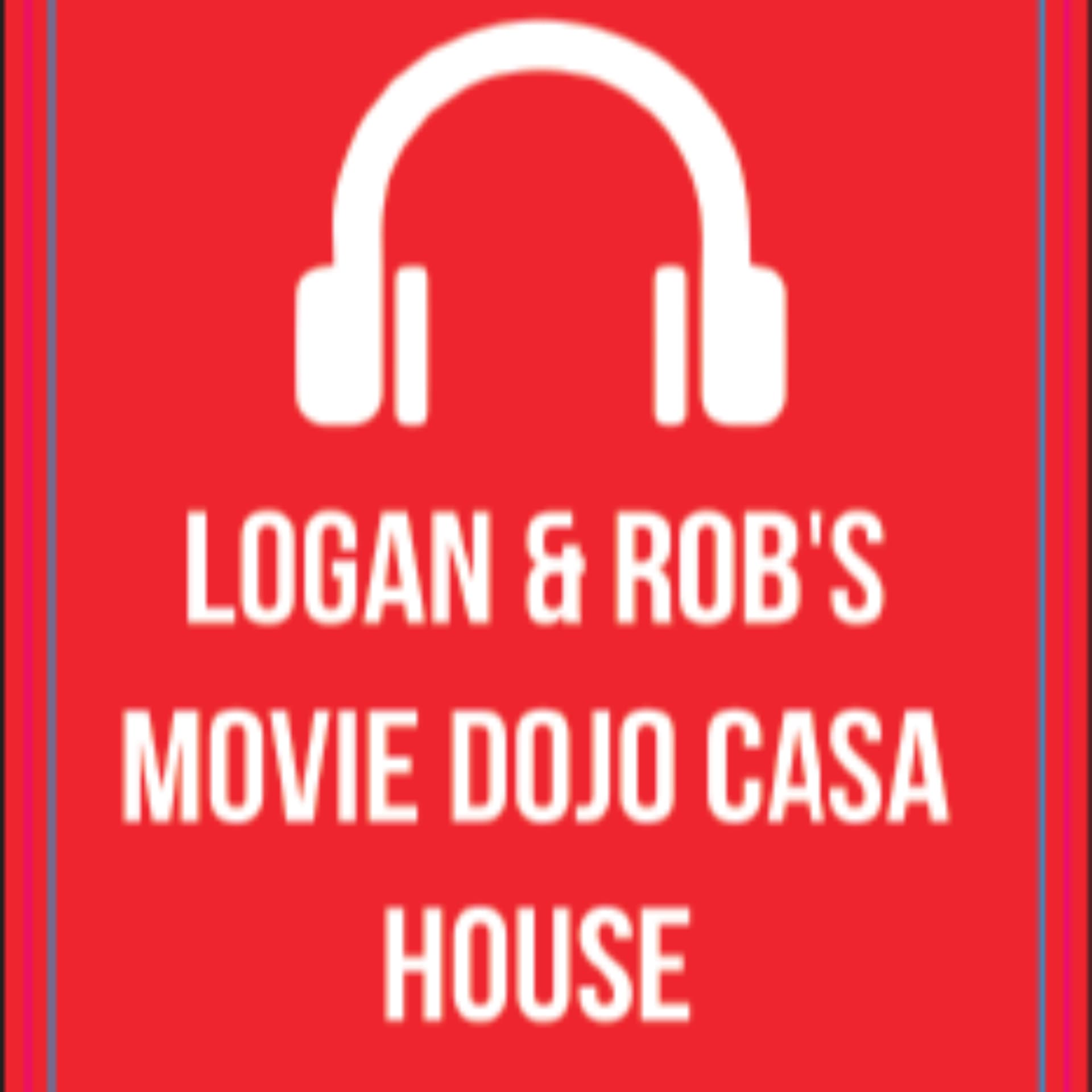 Logan and Rob's Movie Dojo Casa House - Podcasts