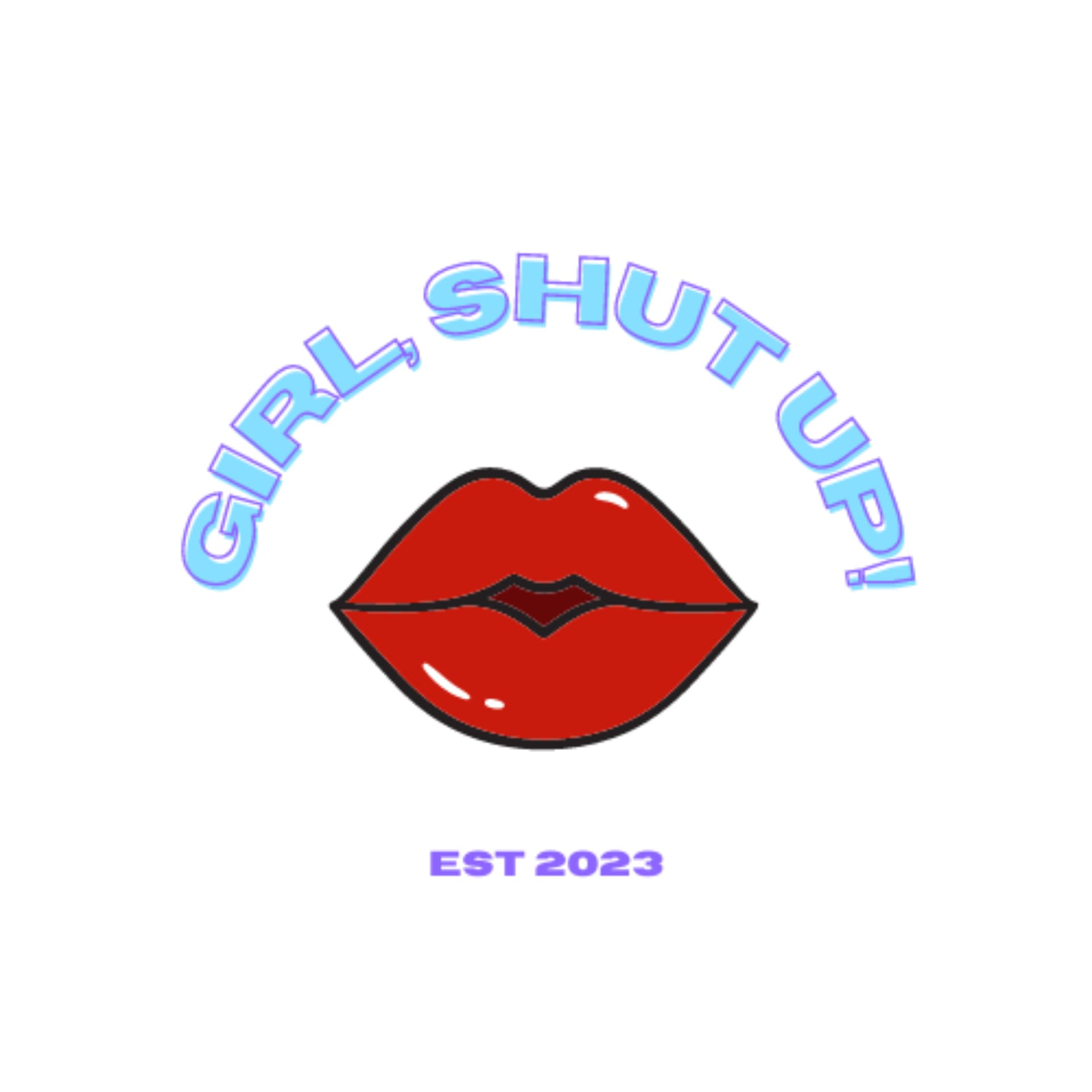 Girl, Shut Up!