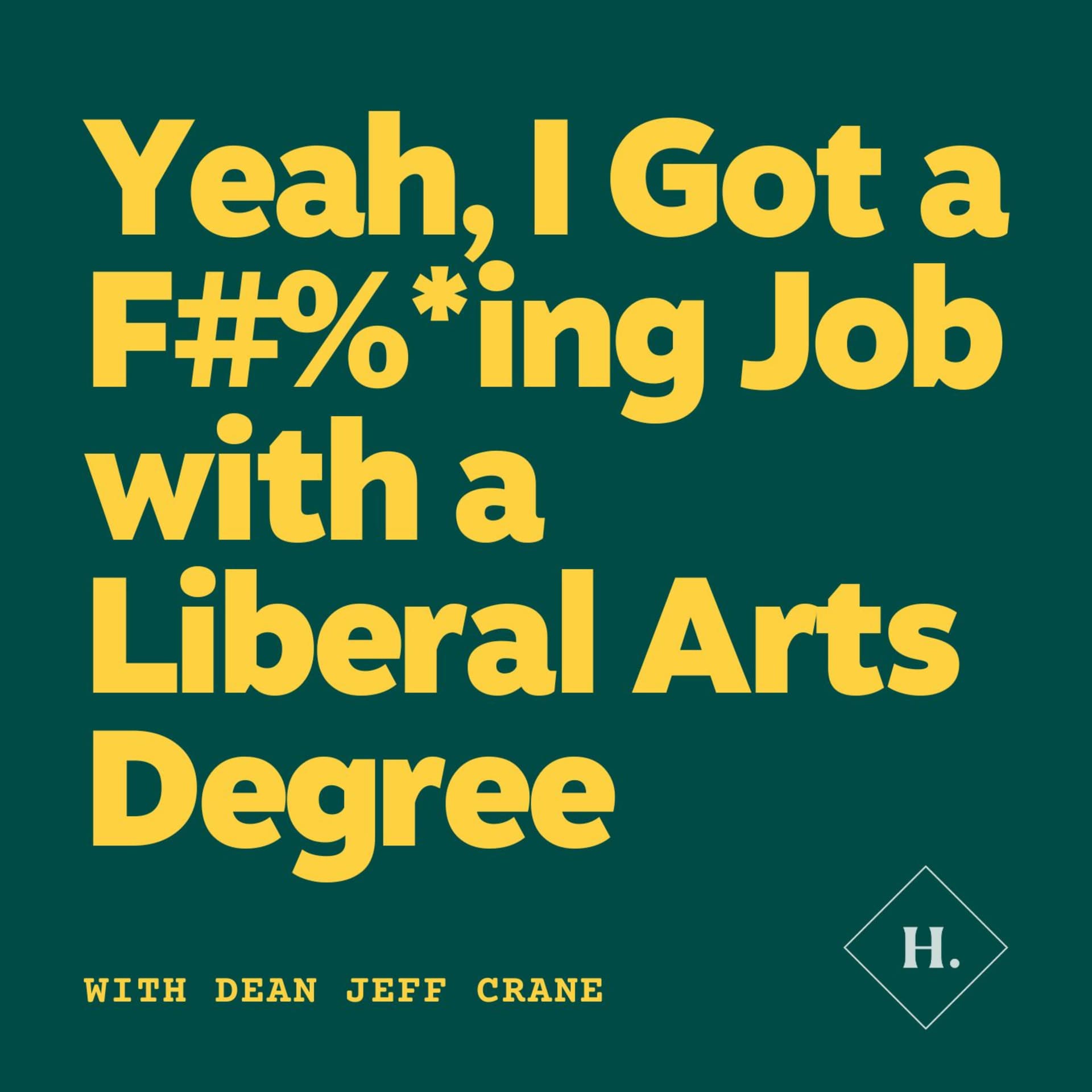 Yeah, I Got a F#%*ing Job With a Liberal Arts Degree - Podcasts