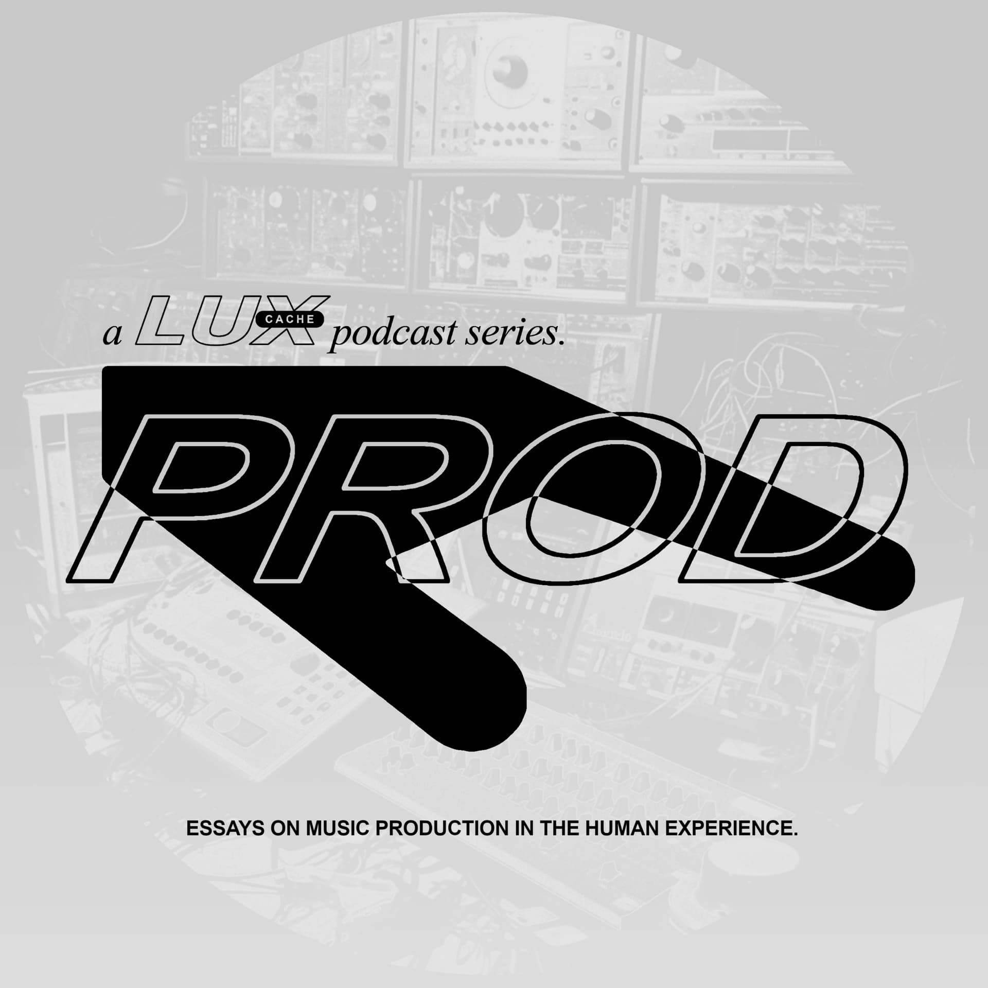 'Prod: Essays On Music Production In The Human Experience', a Lux Cache podcast. - Podcasts