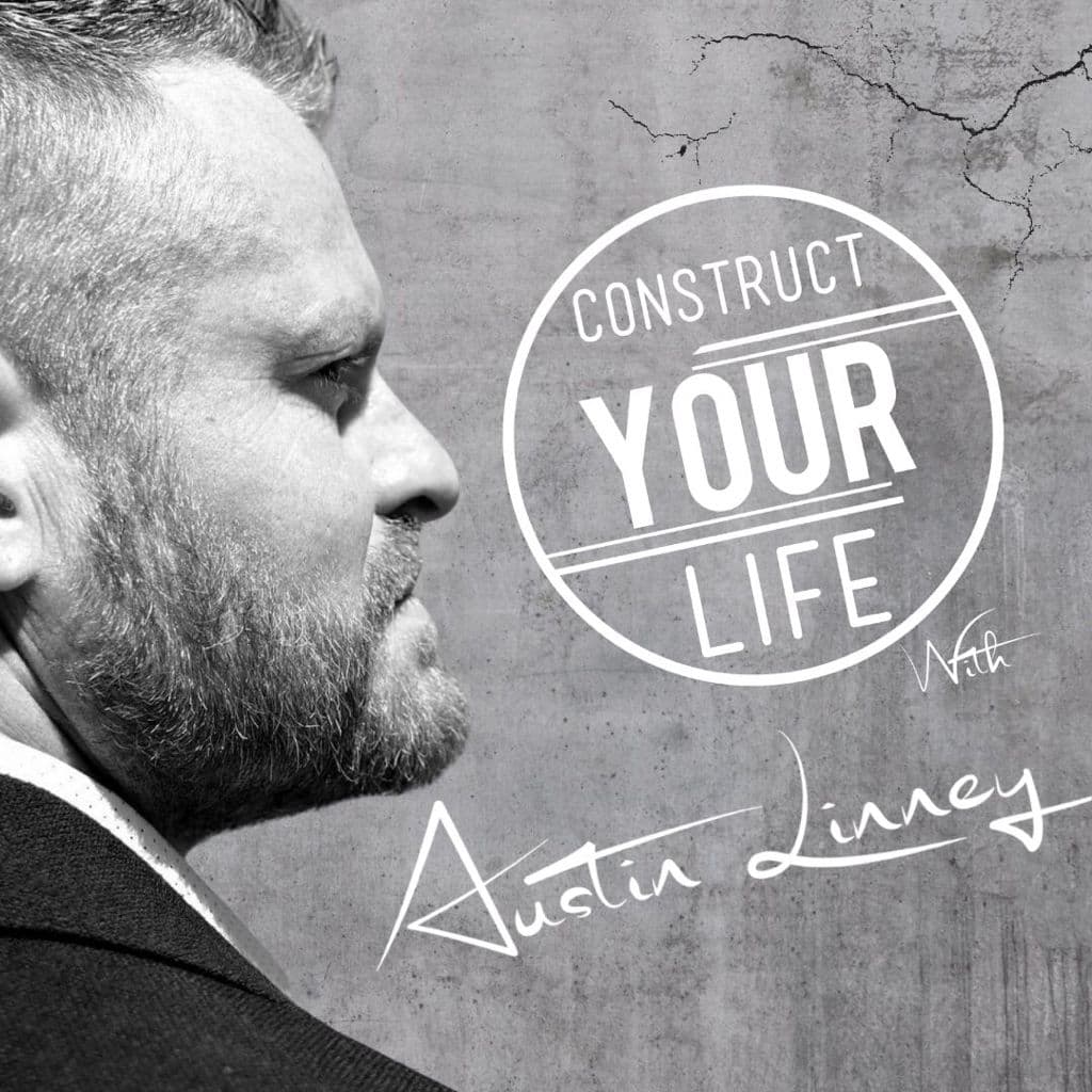 Construct Your Life With Austin Linney - Podcasts