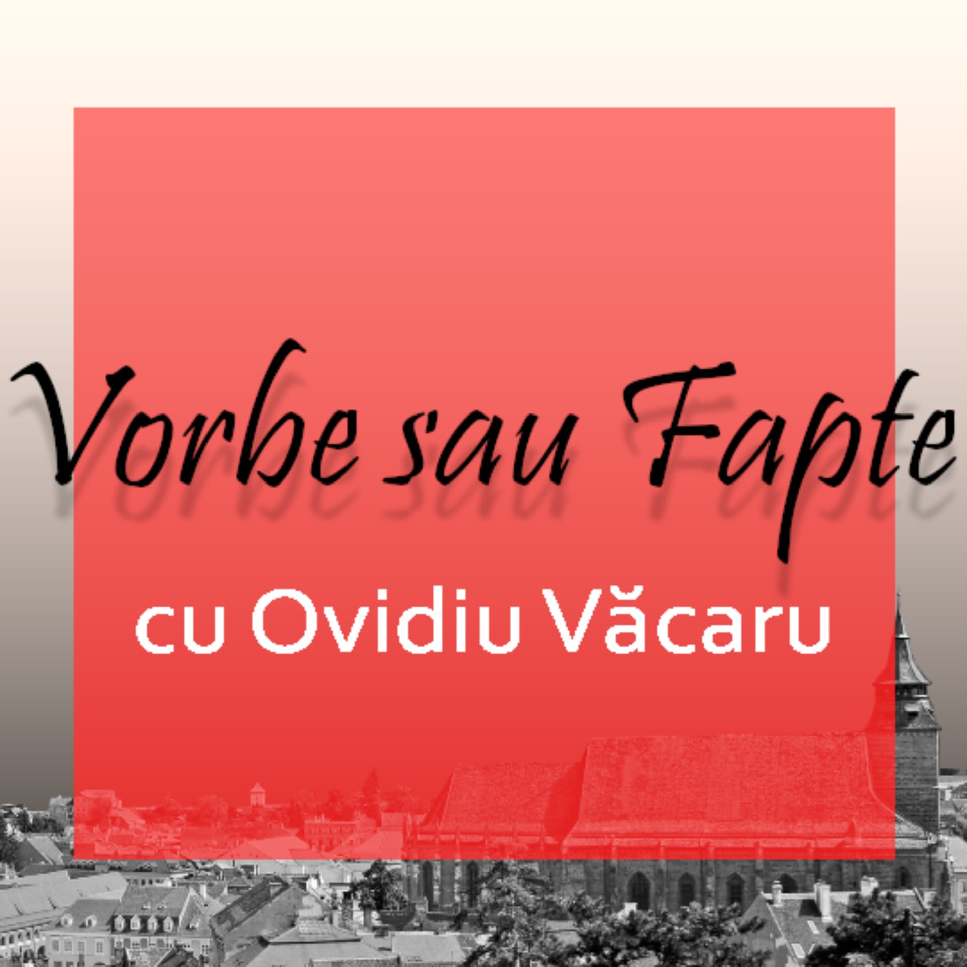 Vorbe sau Fapte cu Ovidiu Văcaru - Podcasts