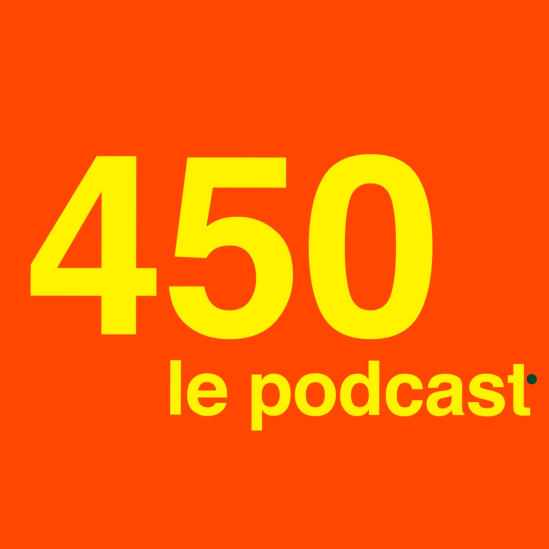 450 Le Podcast - Podcasts