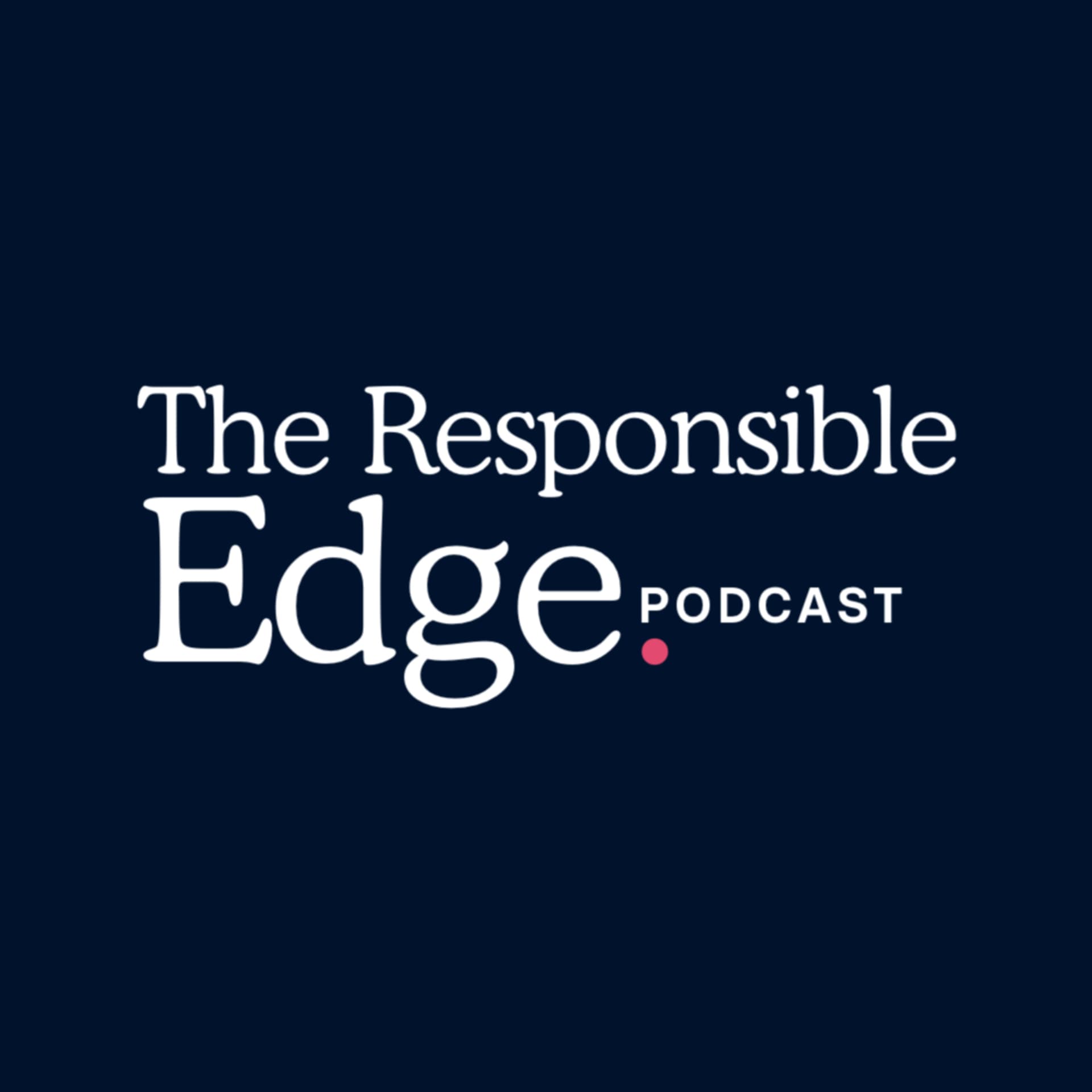 The Responsible Edge Podcast - Podcasts