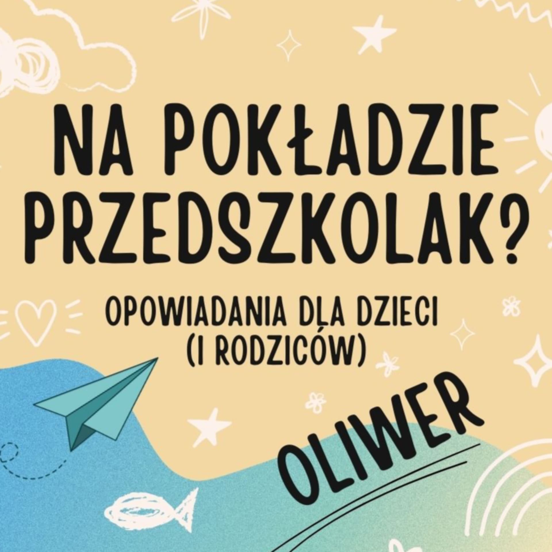 Oliwer - opowiadania dla przedszkolaków pełne emocji, inspiracji, humoru, codzienności i bliskości - Podcasts