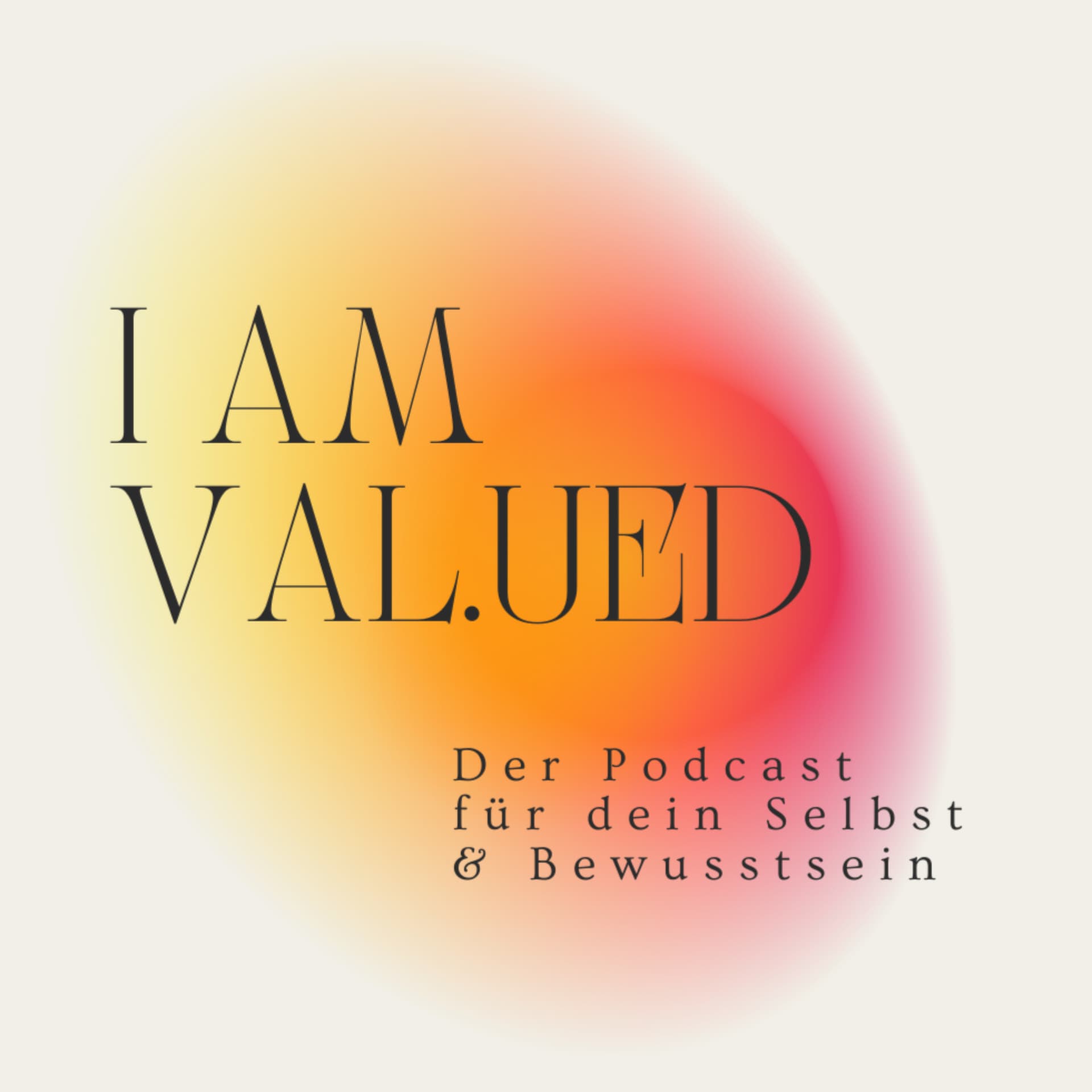 I AM VAL.UED - Der Podcast für dein Selbst & Bewusstsein - Podcasts