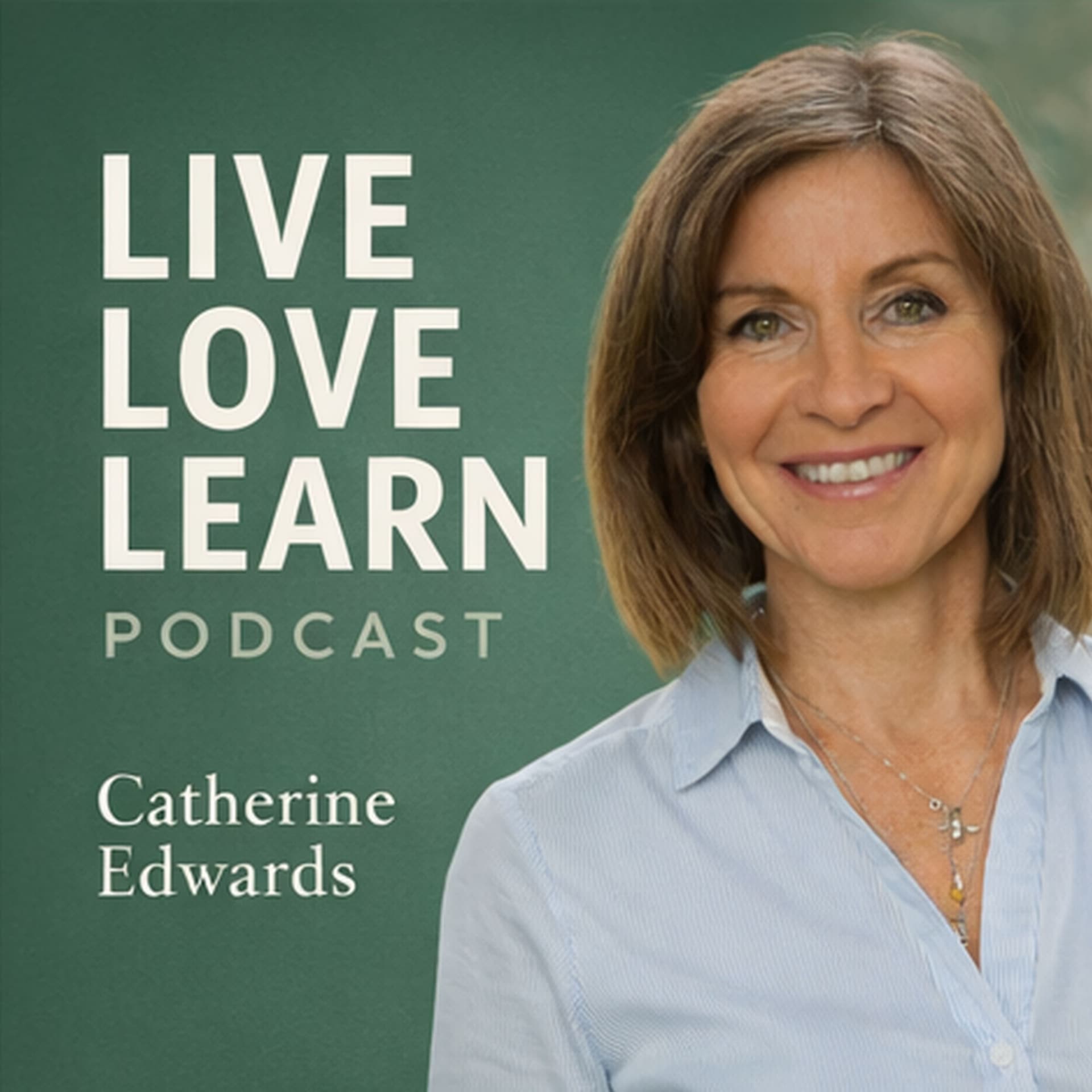 Live - Love - Learn with Catherine Edwards - Podcasts