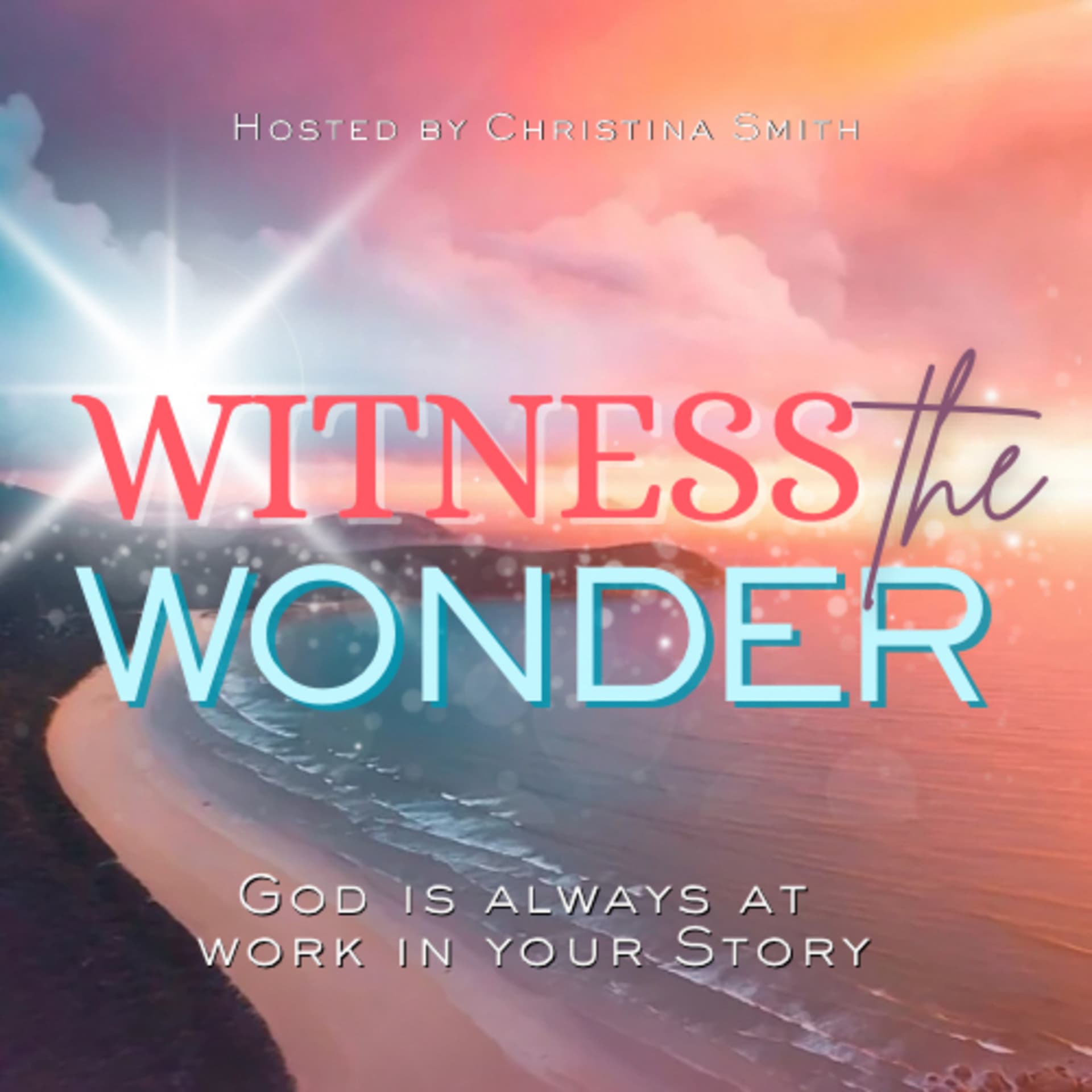 Witness the Wonder: God Stories of Faith, Miracles and Supernatural Signs for Hope in Everyday Life - Podcasts